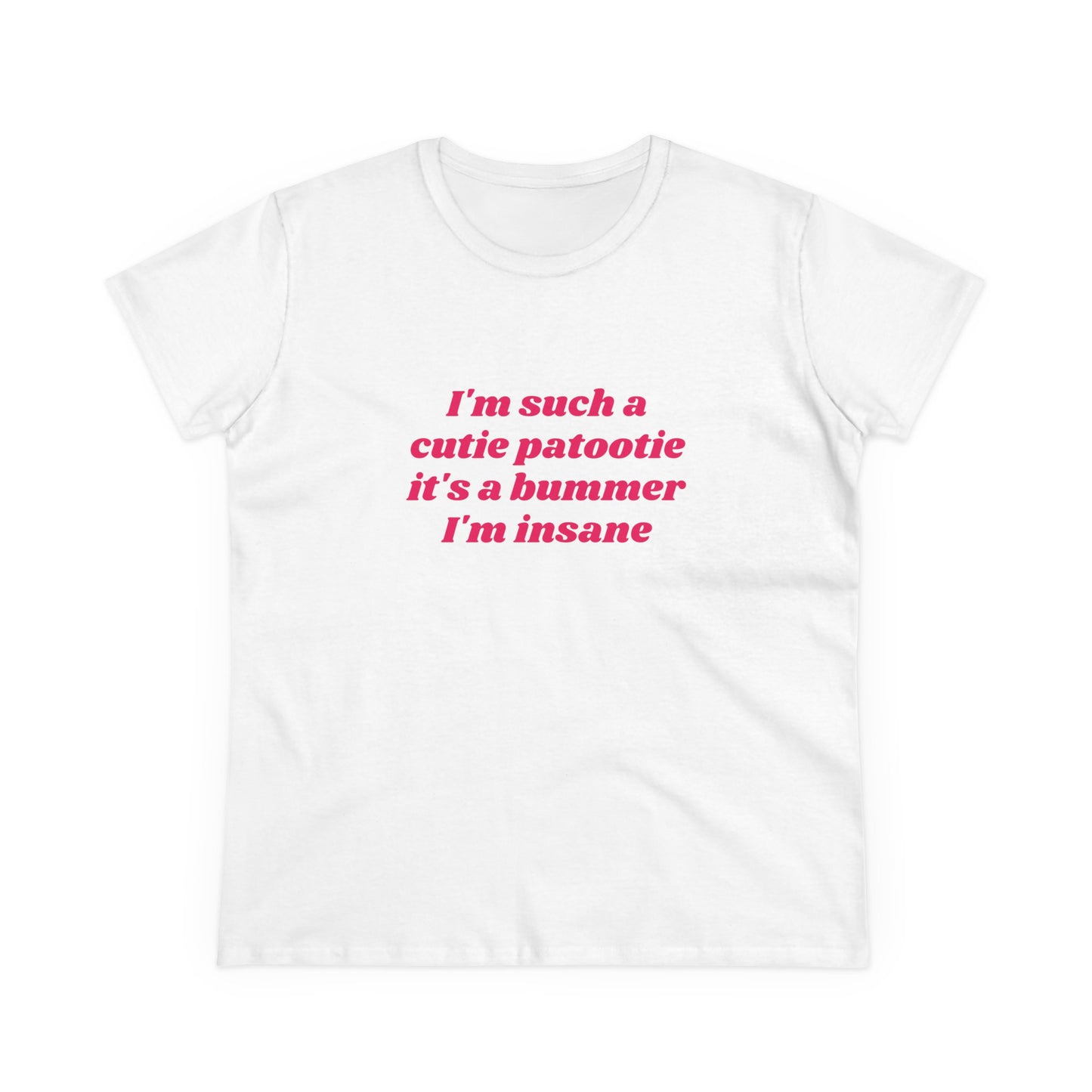 I'm Such A Cutie Patootie It's A Bummer I'm Insane - Graphic Cotton Tee