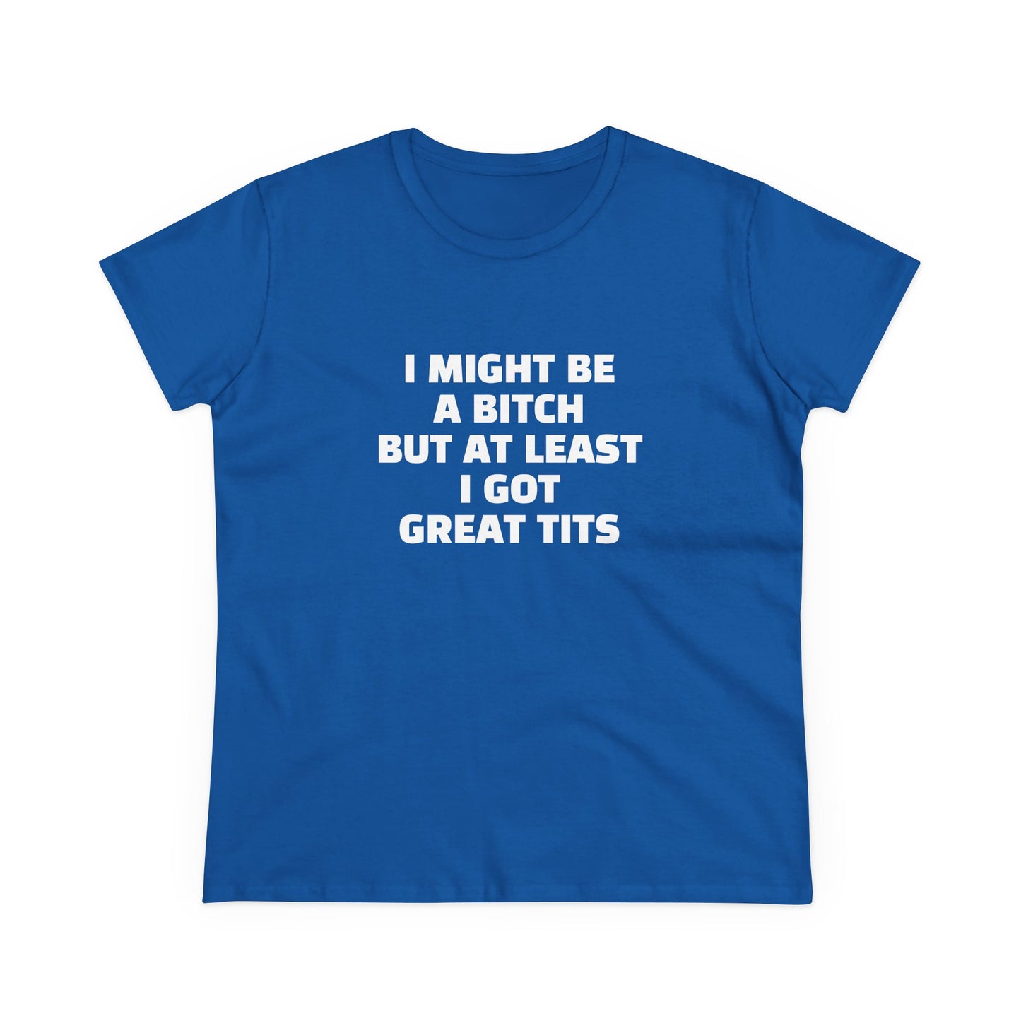 I Might Be A Bitch But At Least I Got Great Tits - Graphic Cotton Tee