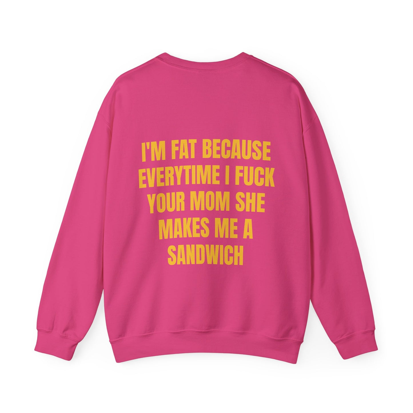 I'm Fat Because Everytime I Fuck Your Mom She Makes Me A Sandwich - Graphic Unisex Heavy Blend™ Crewneck Sweatshirt Personalised Back