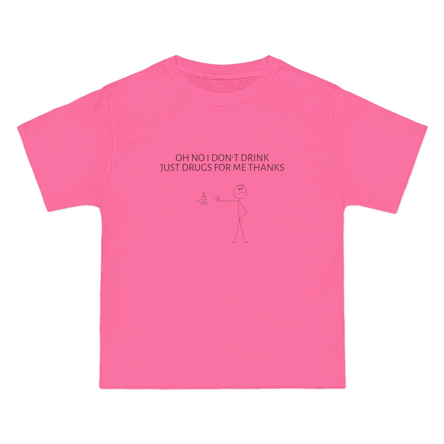 Oh No I Don't Drink, Just Drugs For Me Thanks - Graphic Beefy-T® Short-Sleeve T-Shirt