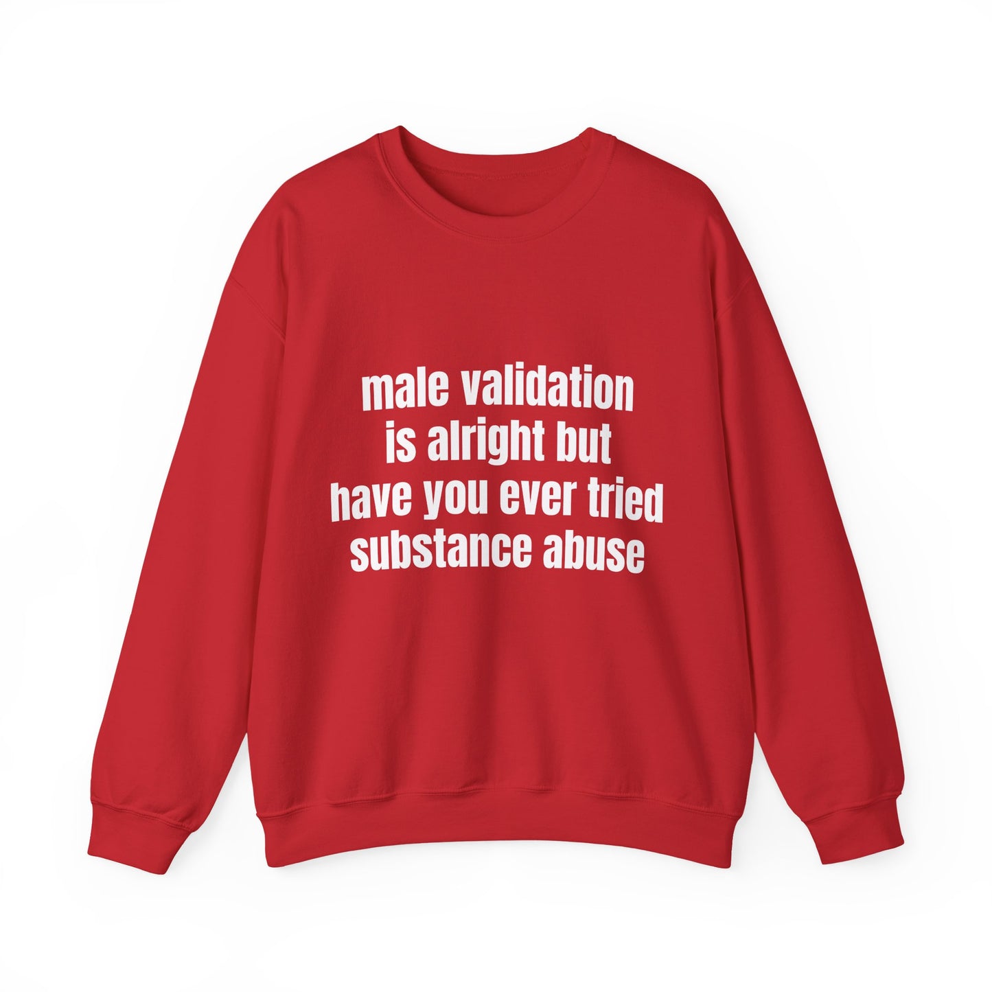 Male Validation Is Alright But Have You Ever Tried Substance Abuse - Graphic Unisex Heavy Blend™ Crewneck Sweatshirt
