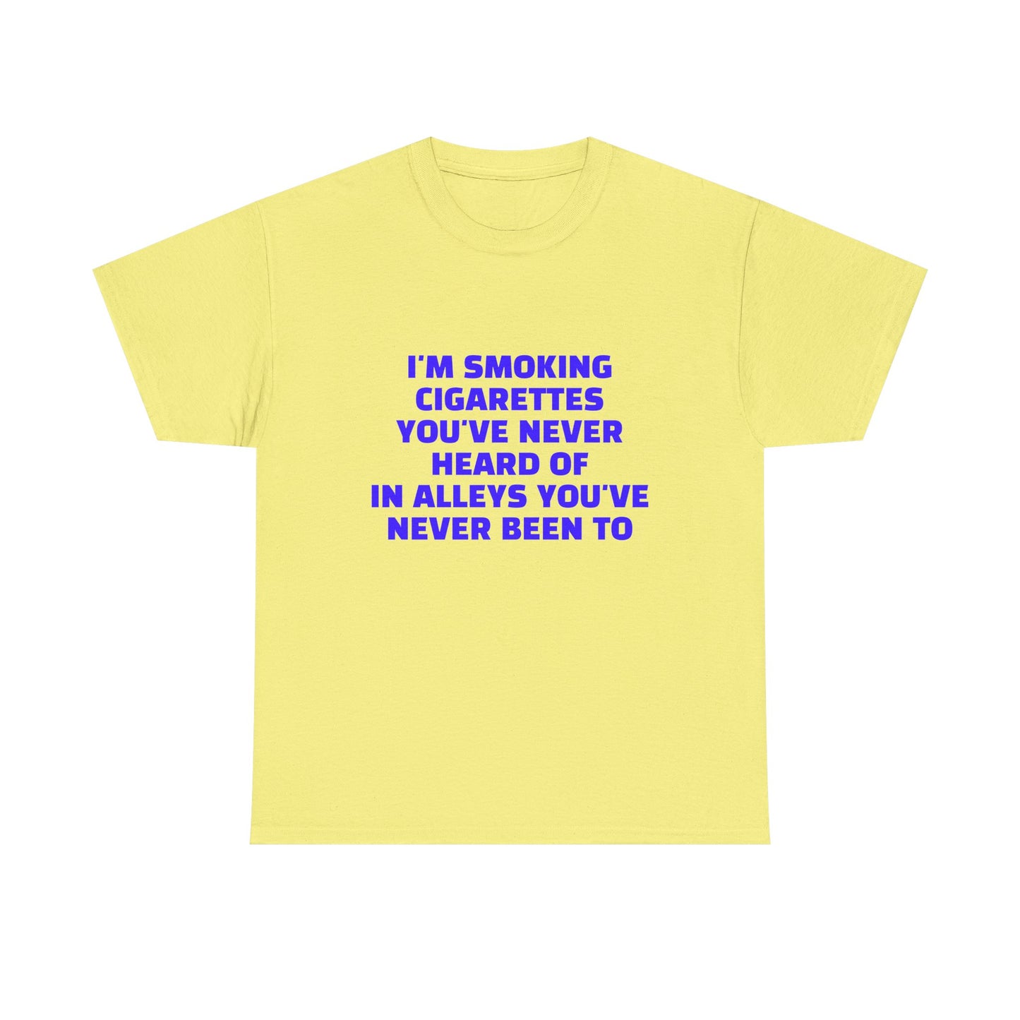 I'm Smoking Cigarettes You've Never Heard Of In Alleys You've Never Been To - Graphic Unisex Heavy Cotton Tee