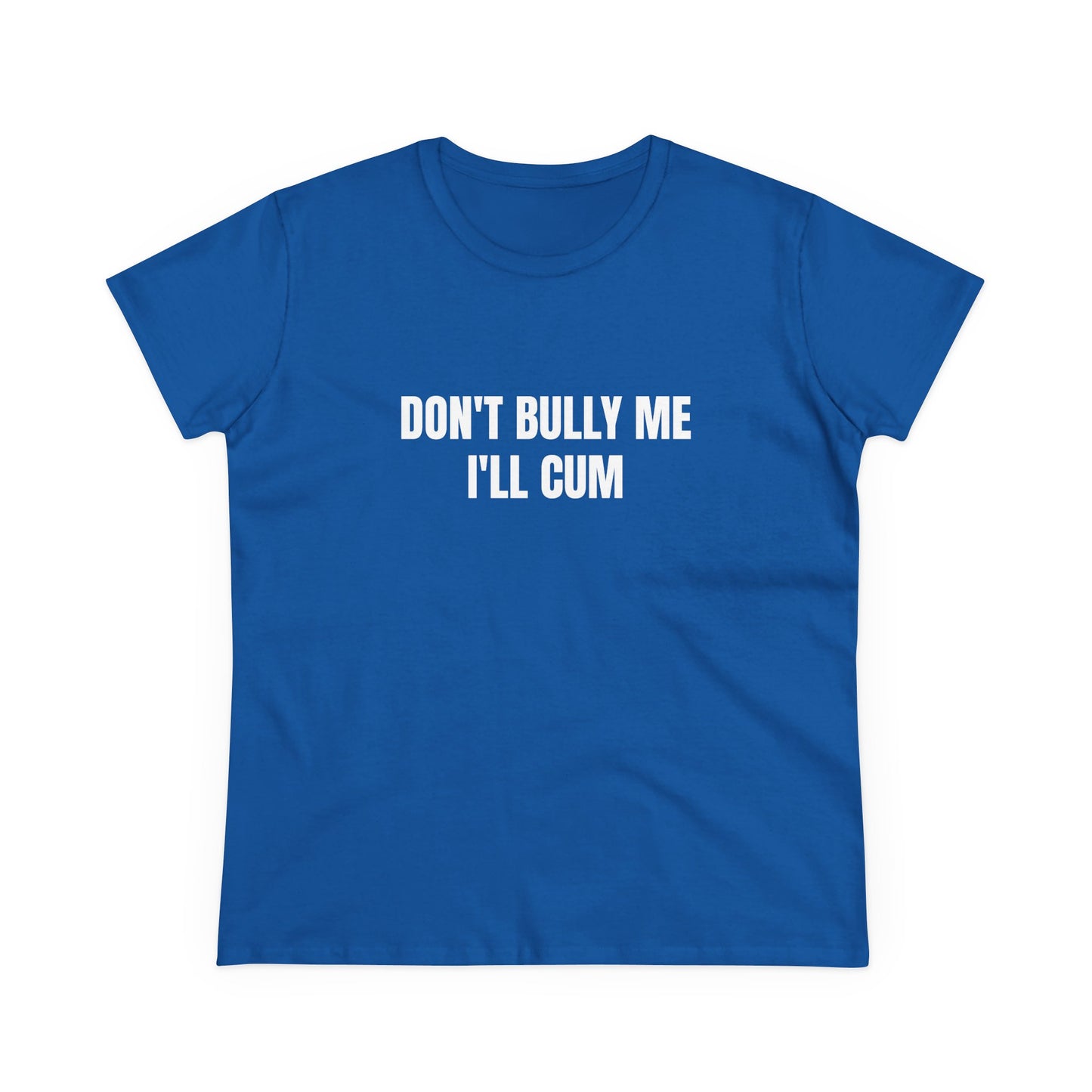 Don't Bully Me I'll Cum - Graphic Cotton Tee