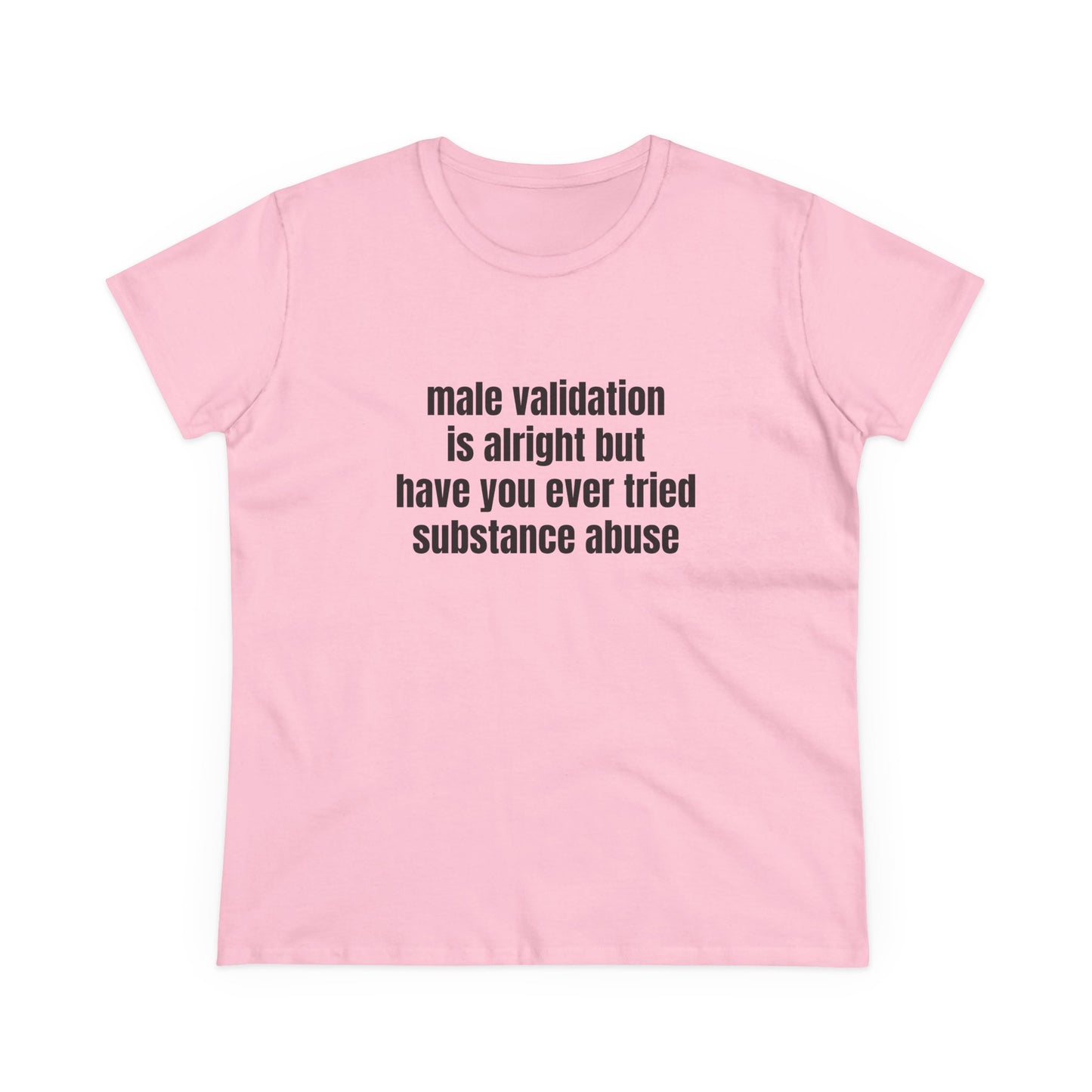 Male Validation Is Alright But Have You Ever Tried Substance Abuse - Graphic Cotton Tee