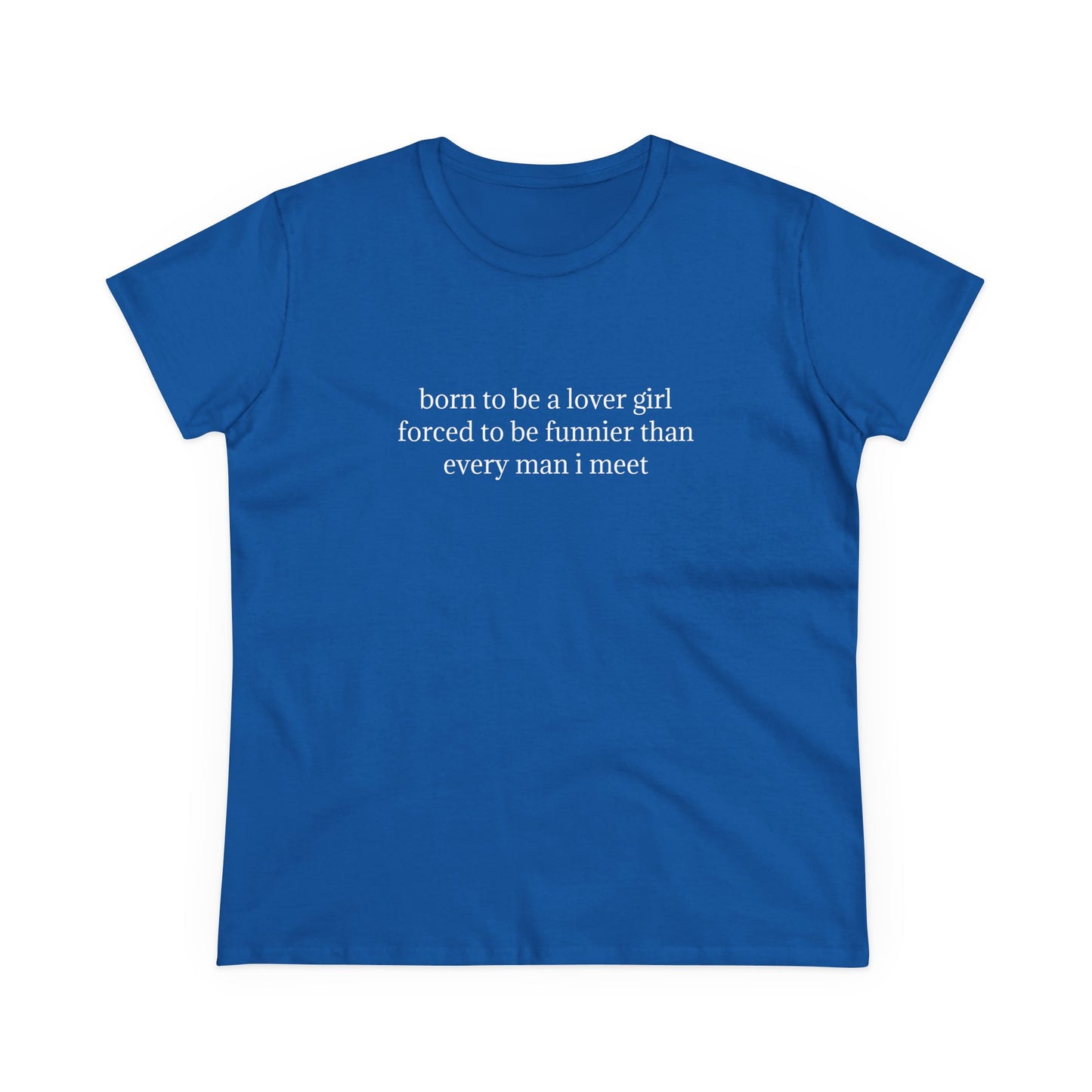 Born To Be A Lover Girl Forced To Be Funnier Than Every Man I Meet - Graphic Cotton Tee