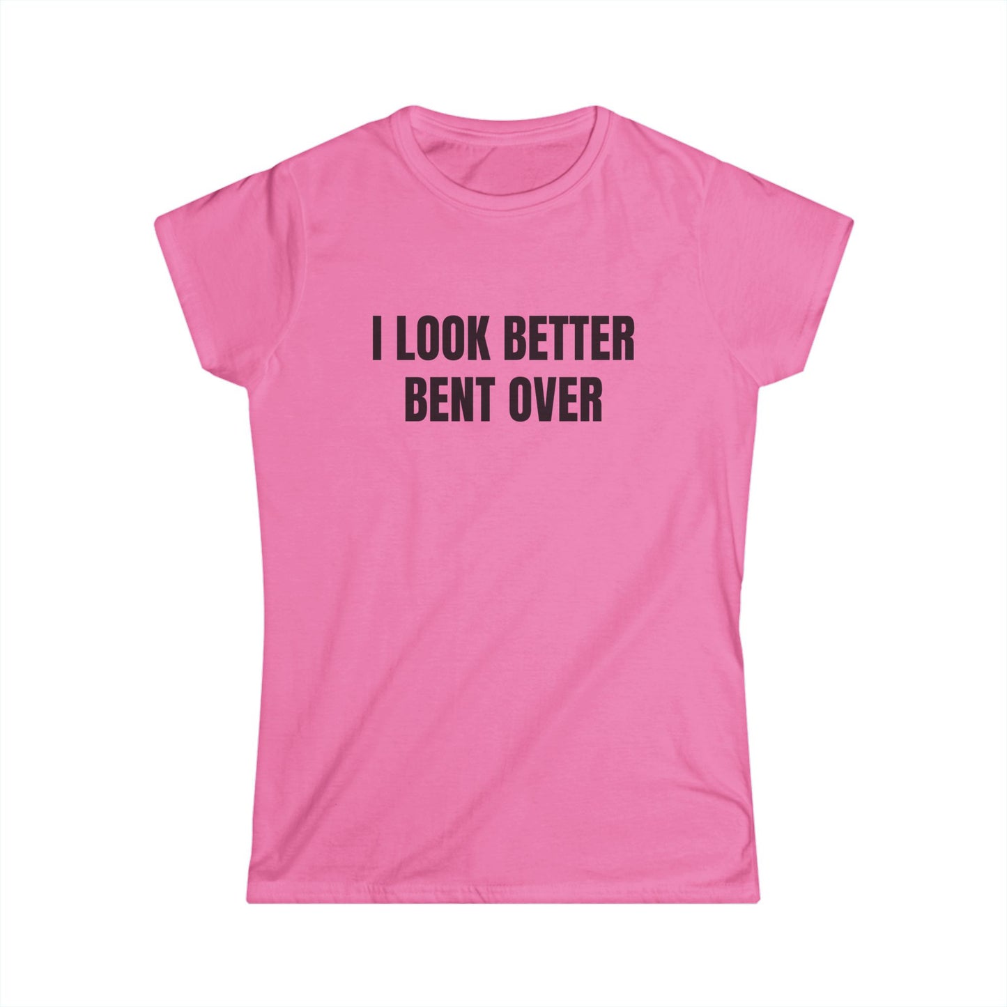 I Look Better Bent Over - Graphic Softstyle Tee