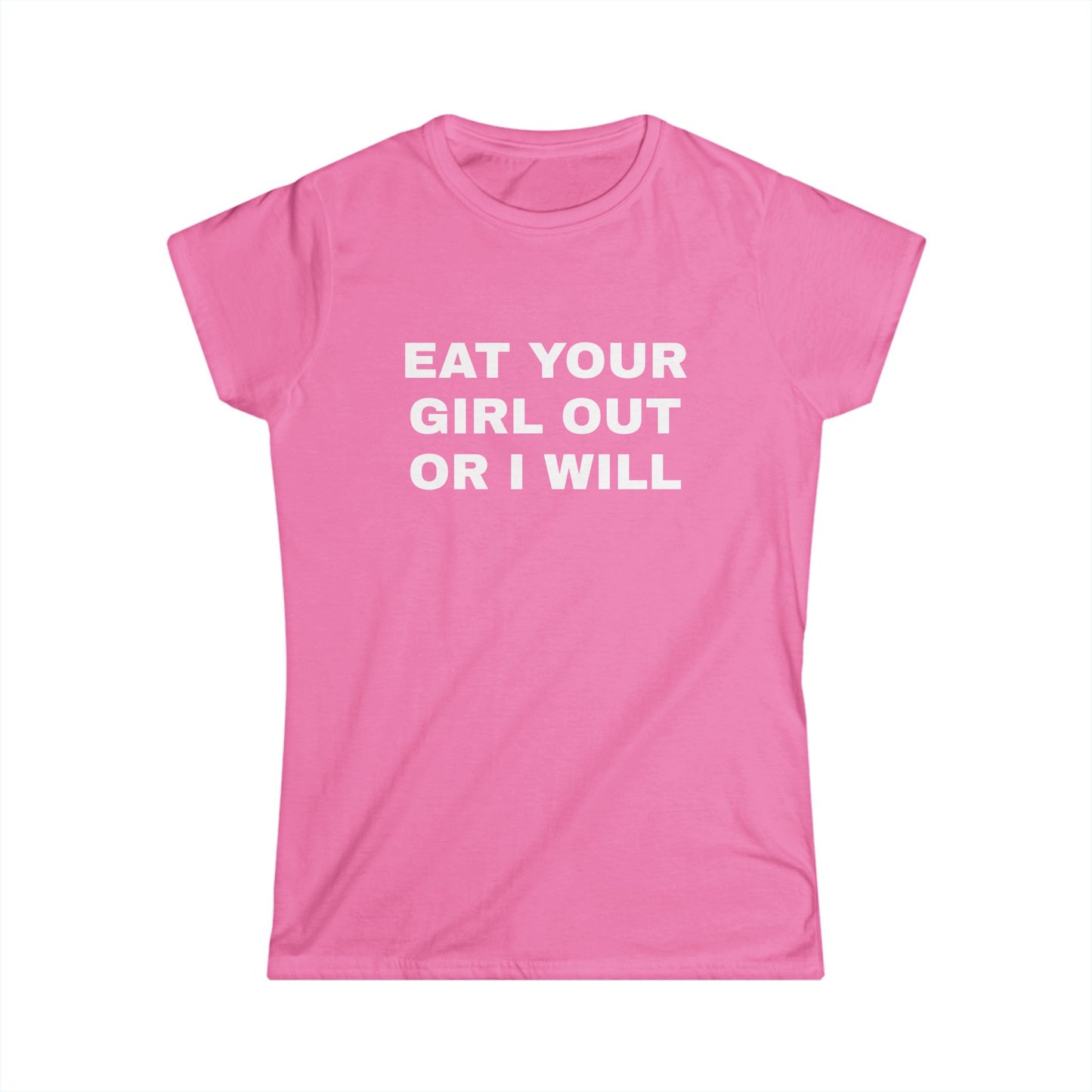 Eat Your Girl Out Or I Will - Graphic Softstyle Tee