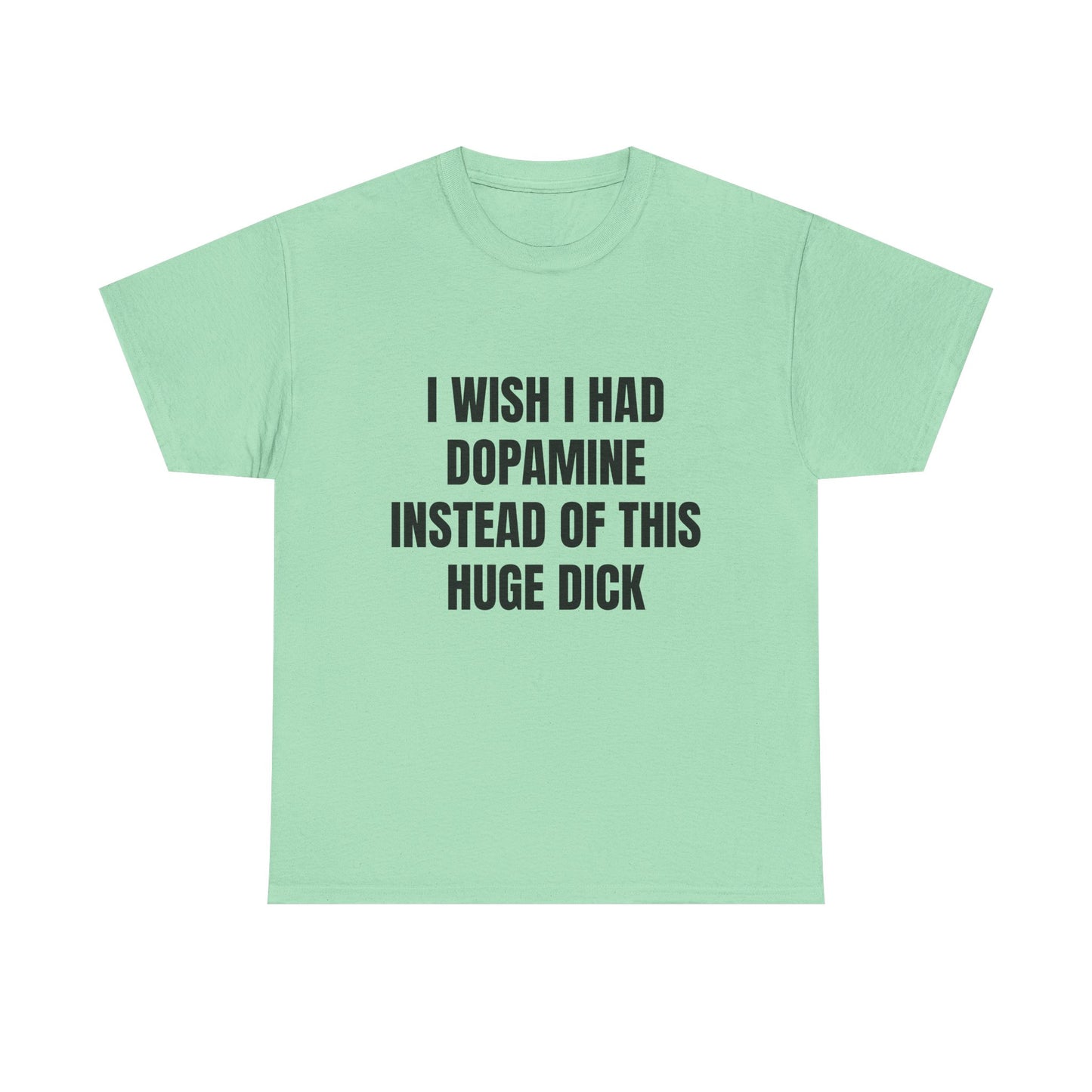 I Wish I Had Dopamine Instead Of This Huge D*ck - Graphic Unisex Heavy Cotton Tee