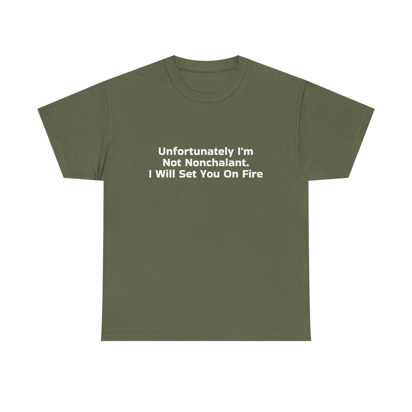 Unfortunately I'm Not Nonchalant. I Will Set You On Fire - Graphic Unisex Heavy Cotton Tee