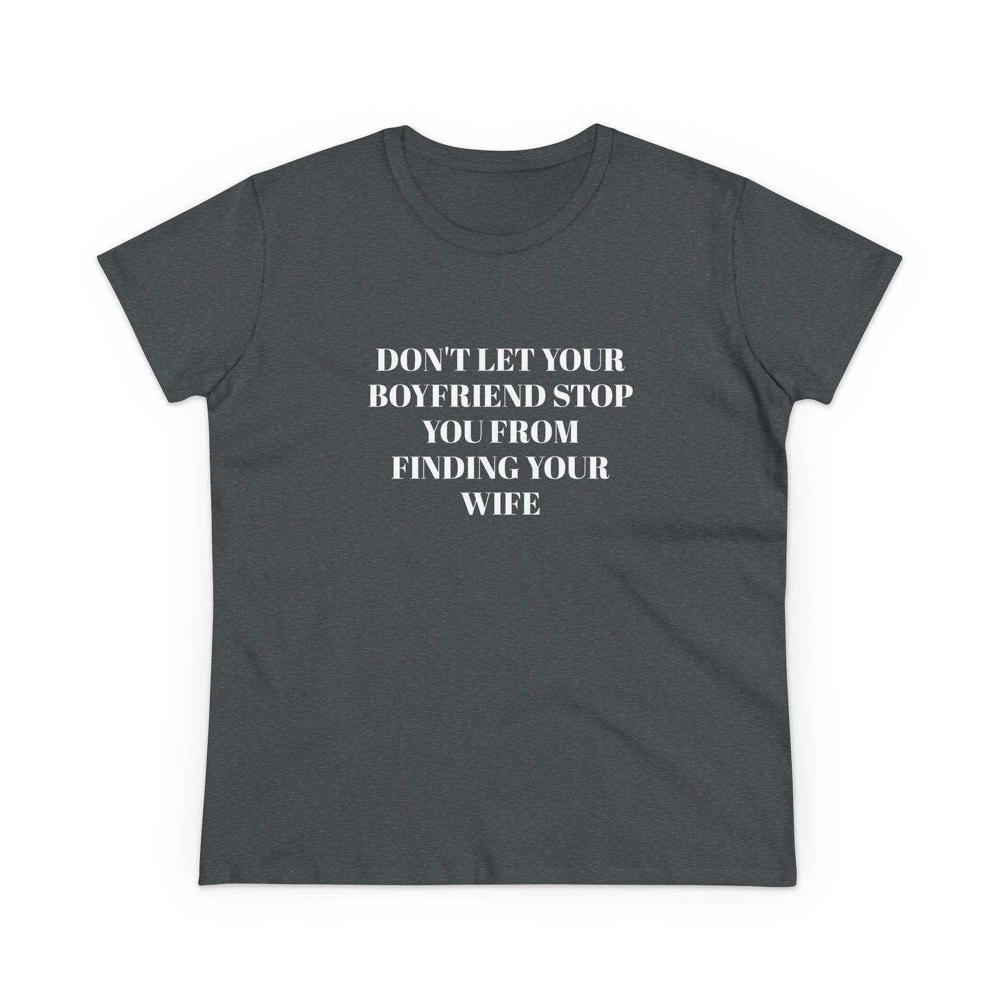Don't Let Your Boyfriend Stop You From Finding Your Wife - Graphic Unisex Cotton T-Shirt
