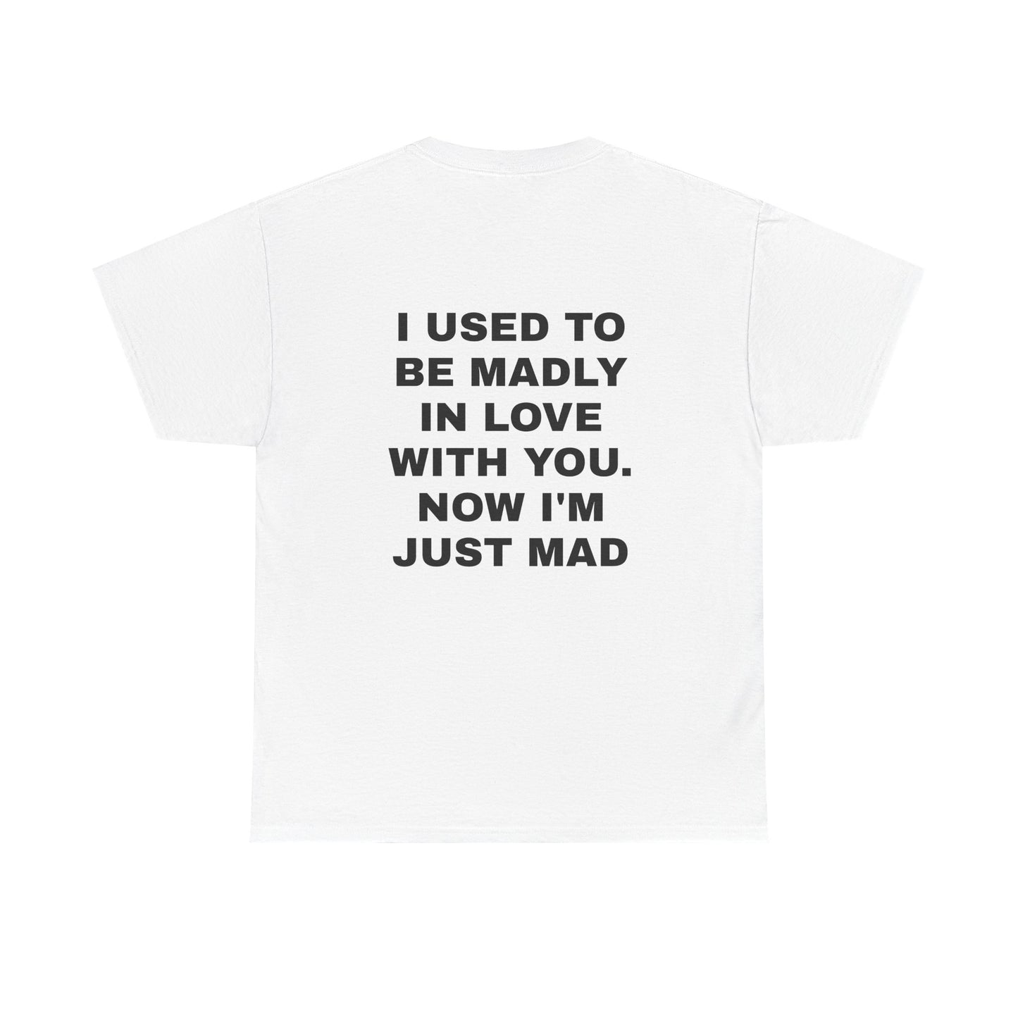 I Used To Be Madly In Love With You, Now I'm Just Mad - Personalised Back Graphic Unisex Heavy Cotton Tee