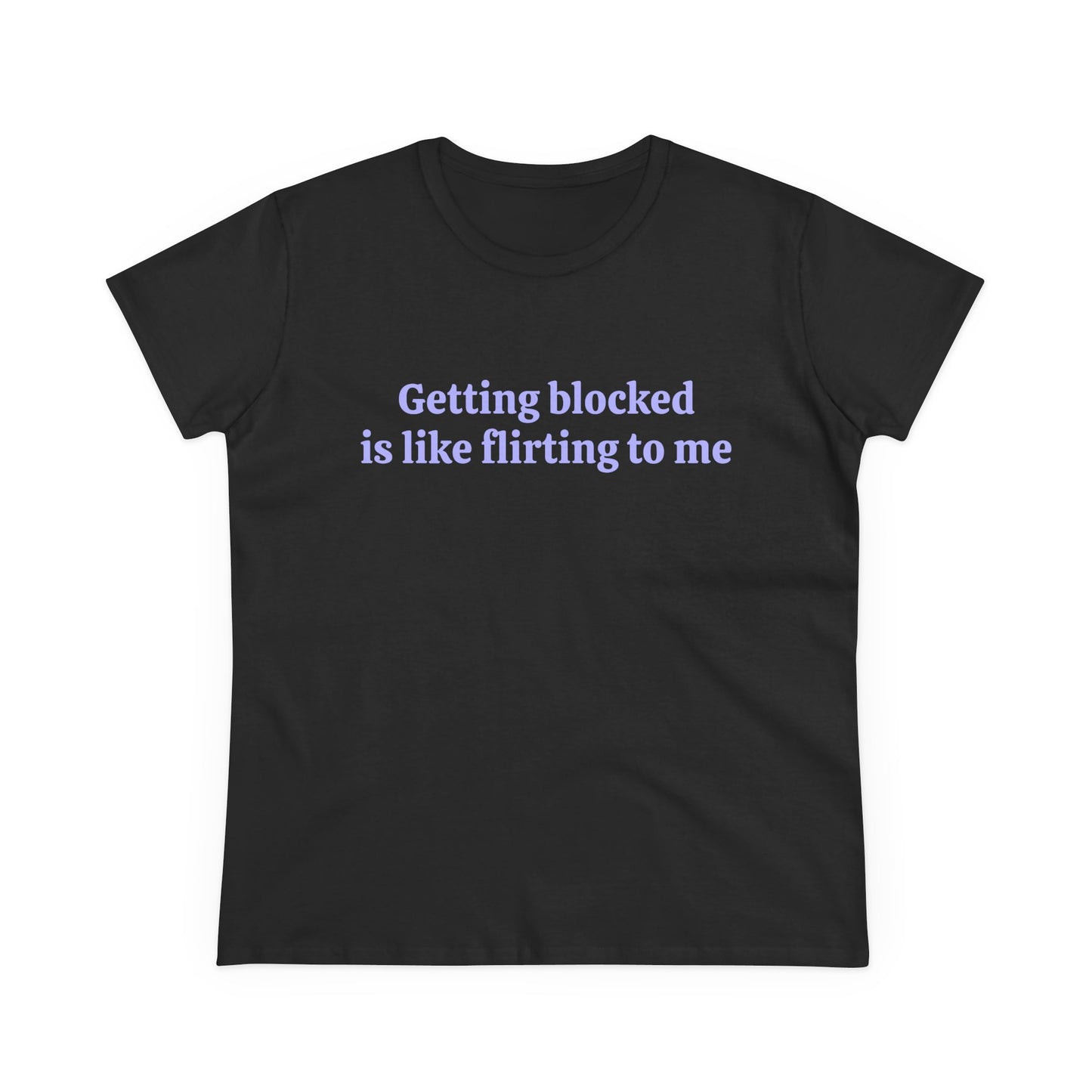 Getting Blocked Is Like Flirting To Me - Graphic Cotton Tee