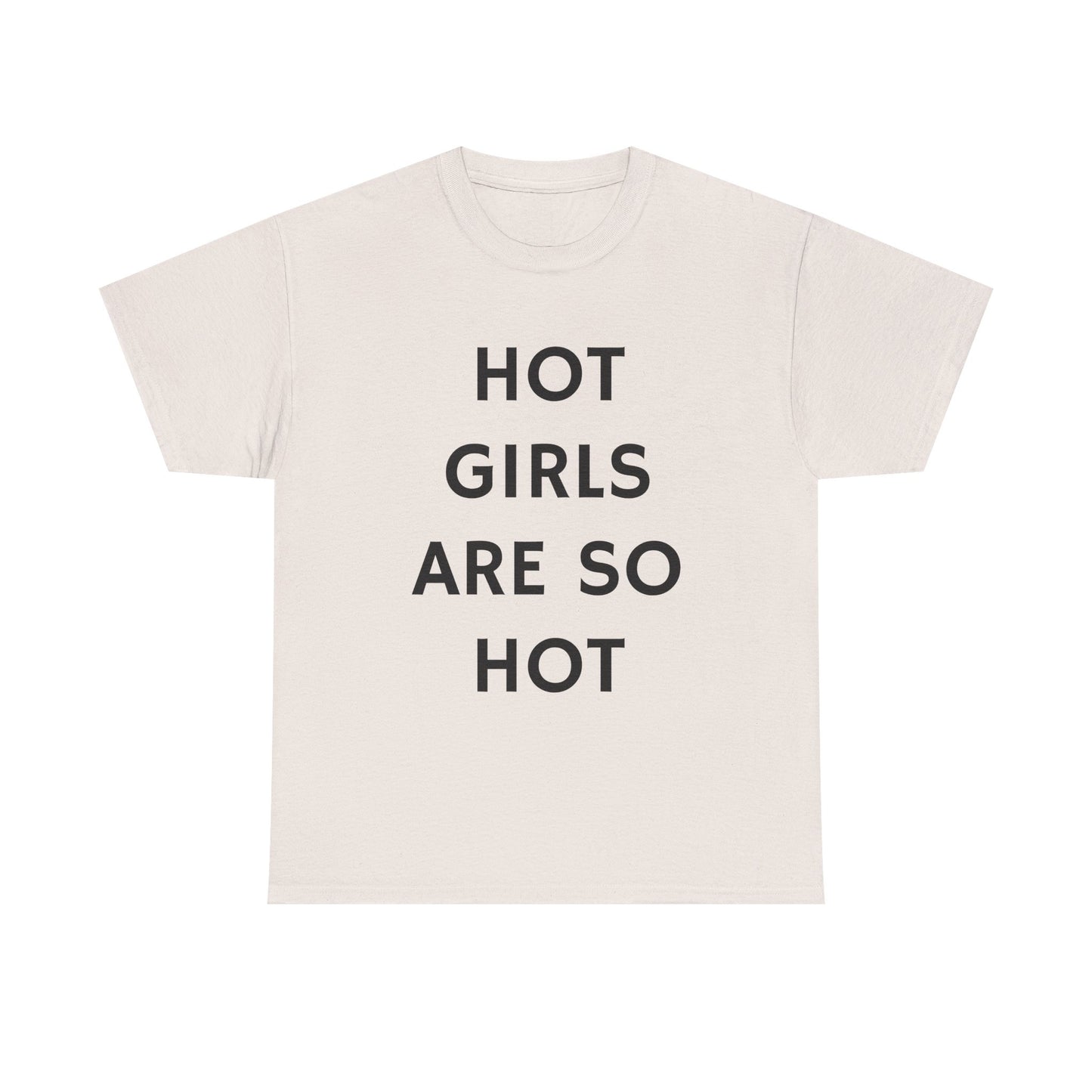 Hot Girls Are So Hot - Graphic Unisex Heavy Cotton Tee