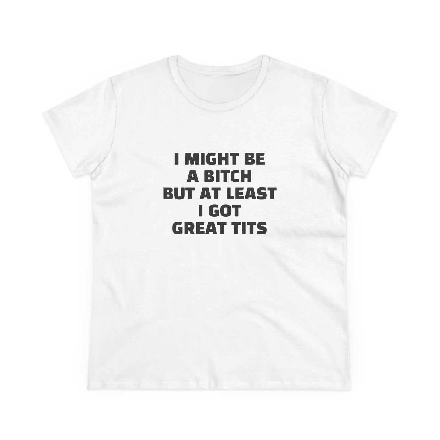 I Might Be A Bitch But At Least I Got Great Tits - Graphic Cotton Tee