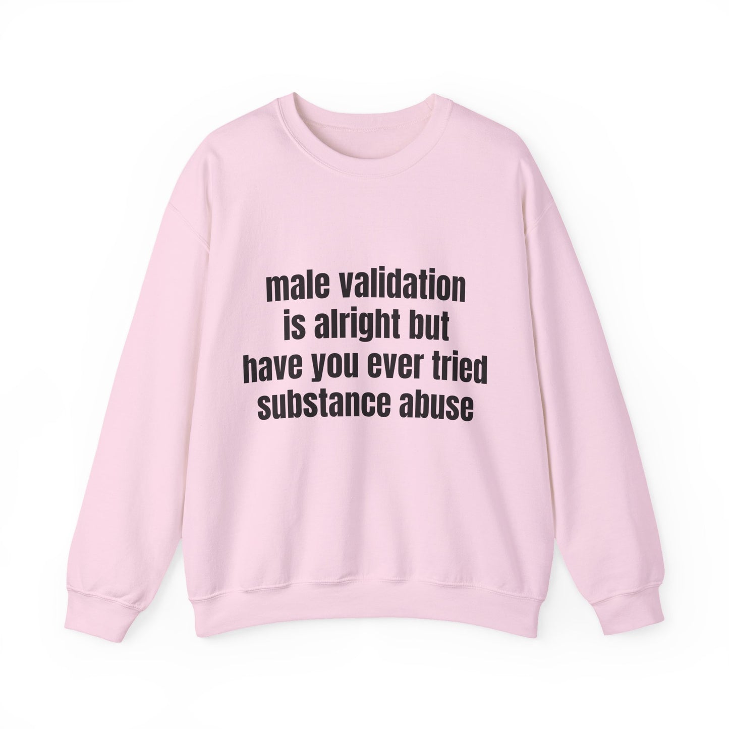 Male Validation Is Alright But Have You Ever Tried Substance Abuse - Graphic Unisex Heavy Blend™ Crewneck Sweatshirt