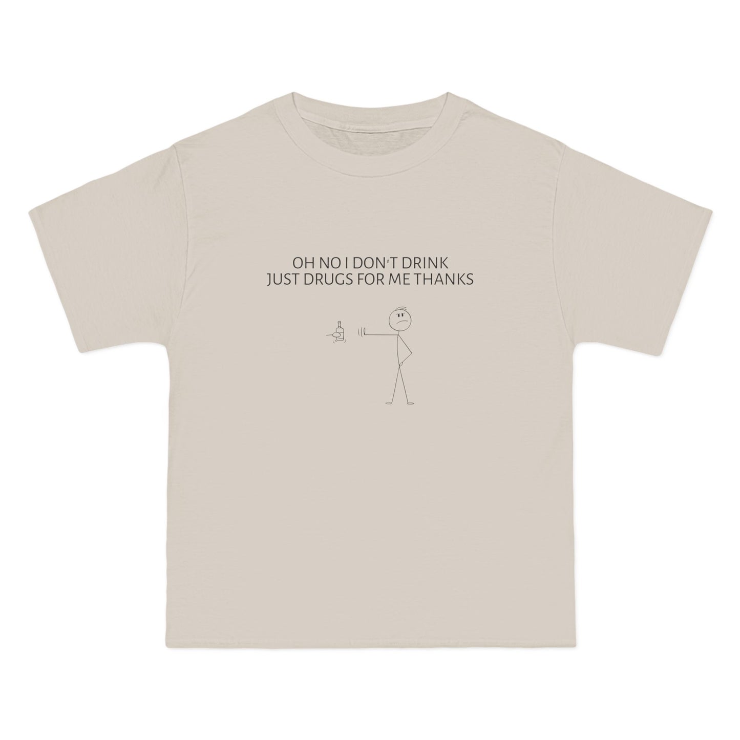 Oh No I Don't Drink, Just Drugs For Me Thanks - Graphic Beefy-T® Short-Sleeve T-Shirt