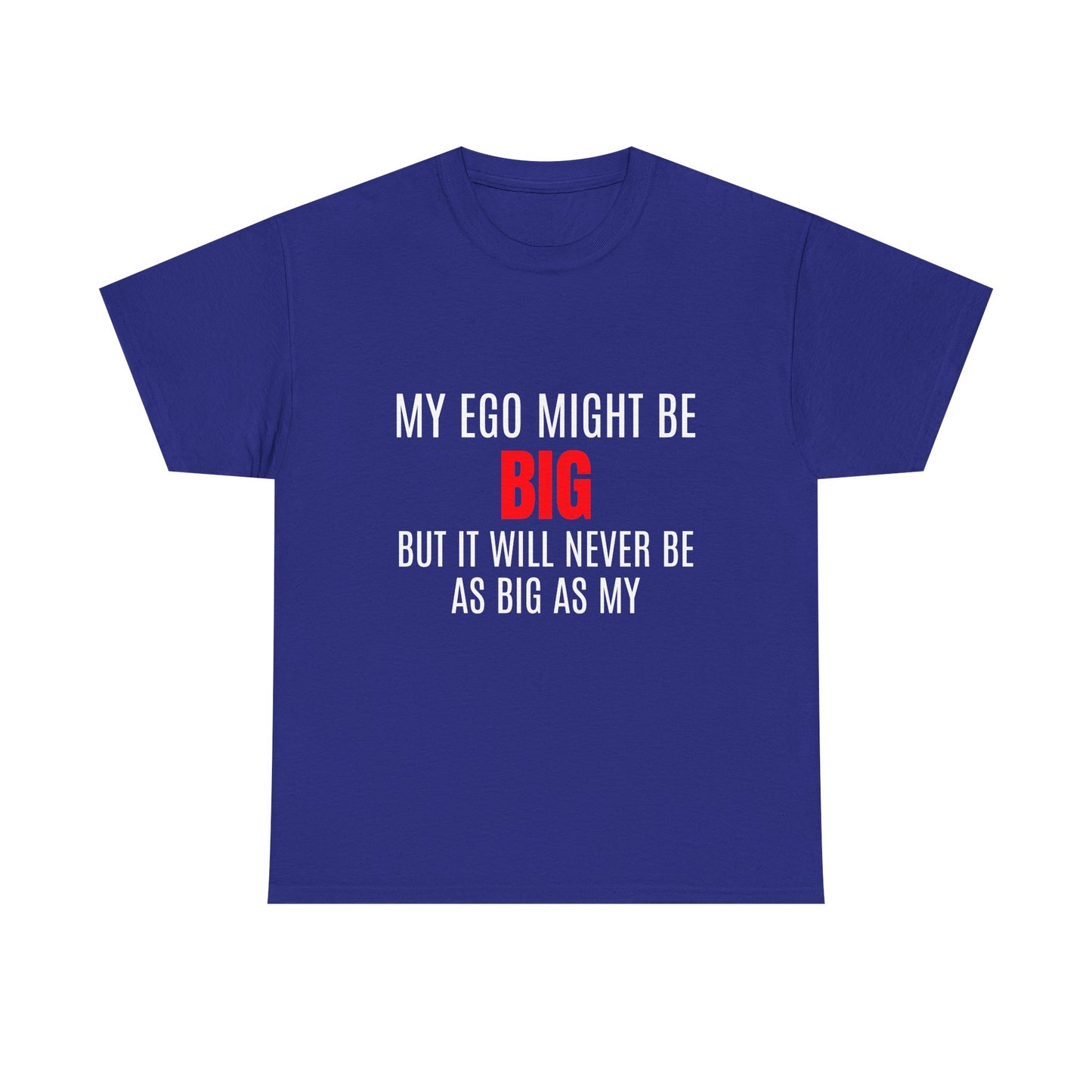My Ego Might Be BIG, But It Will Never Be As Big As My - Graphic Unisex Heavy Cotton Tee