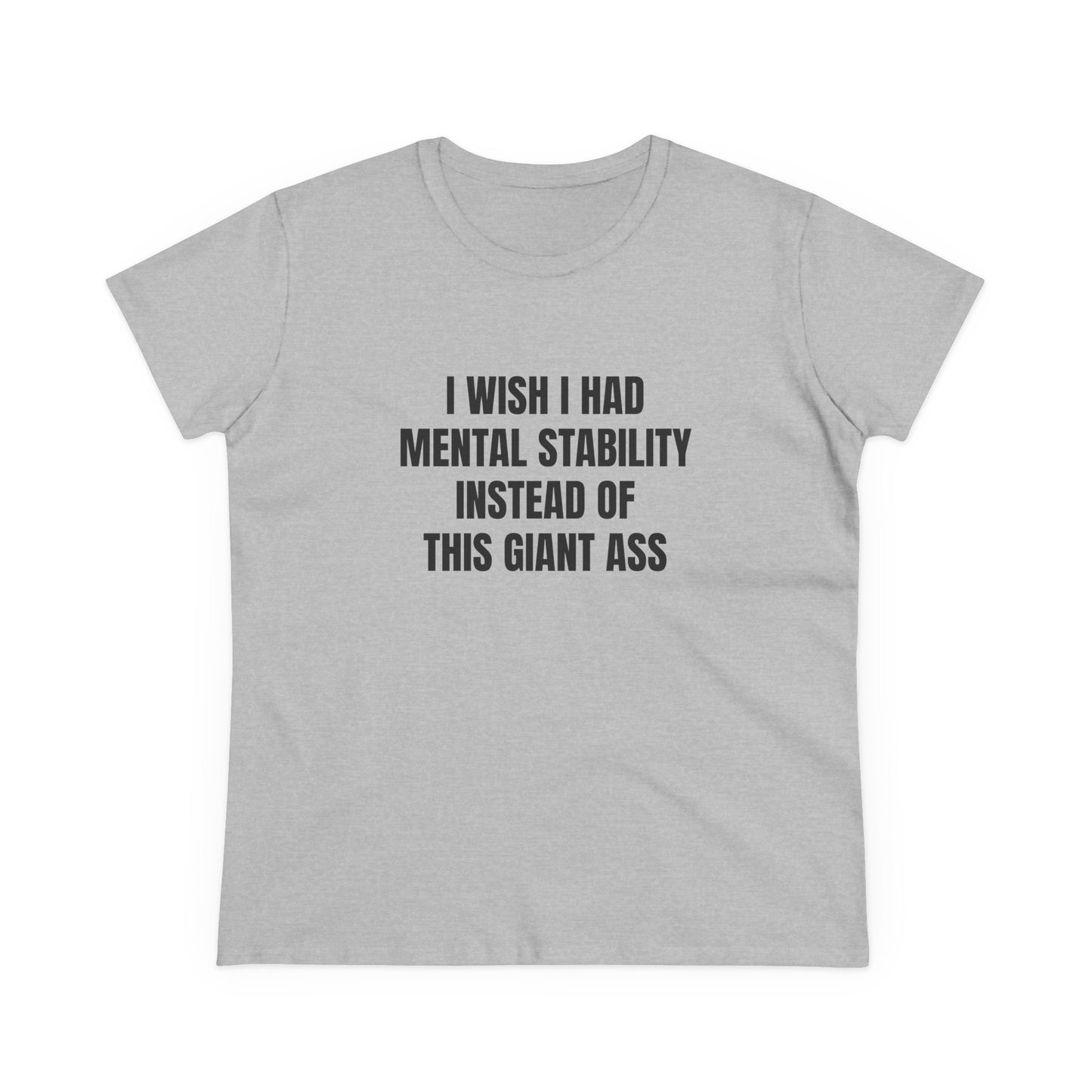I Wish I Had Mental Stability Instead Of This Giant Ass - Graphic Cotton Tee