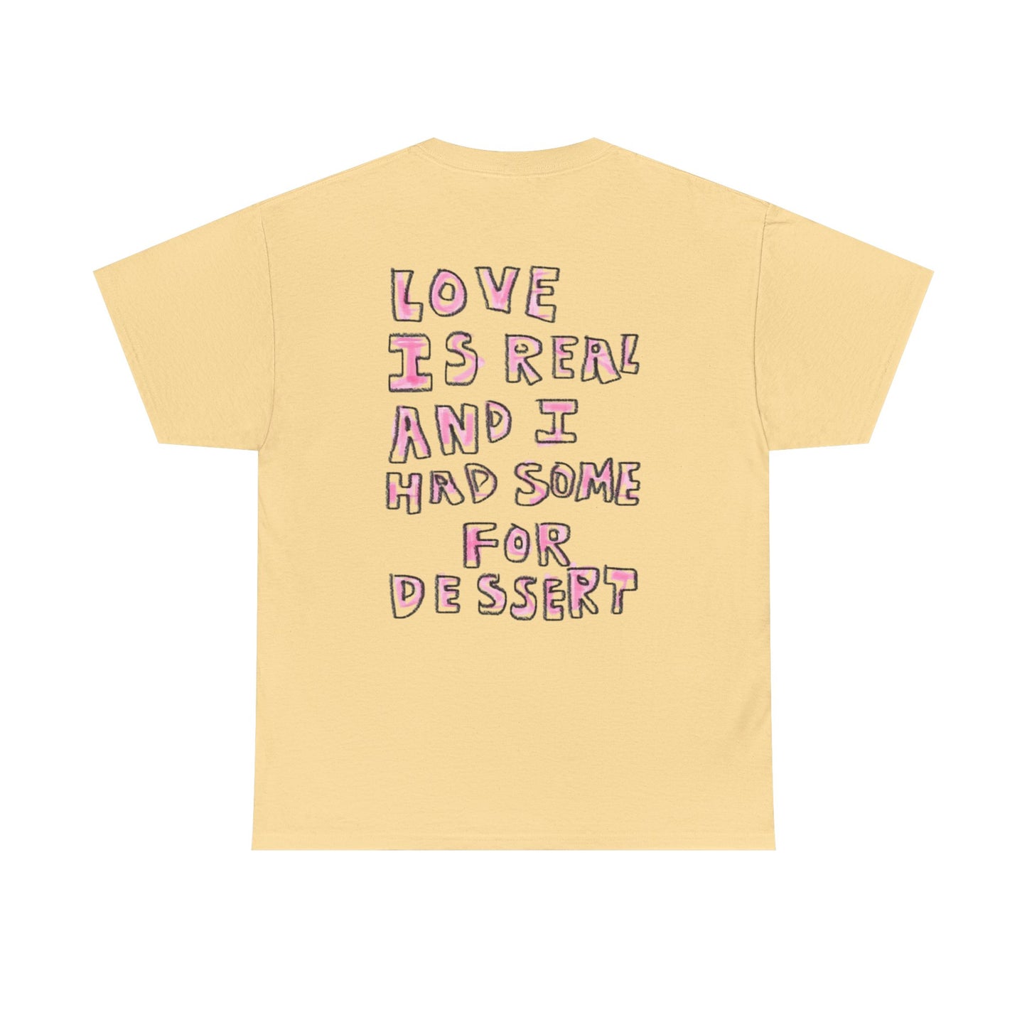 Love Is Real And I Had Some For Dessert - Graphic Unisex Heavy Cotton Tee