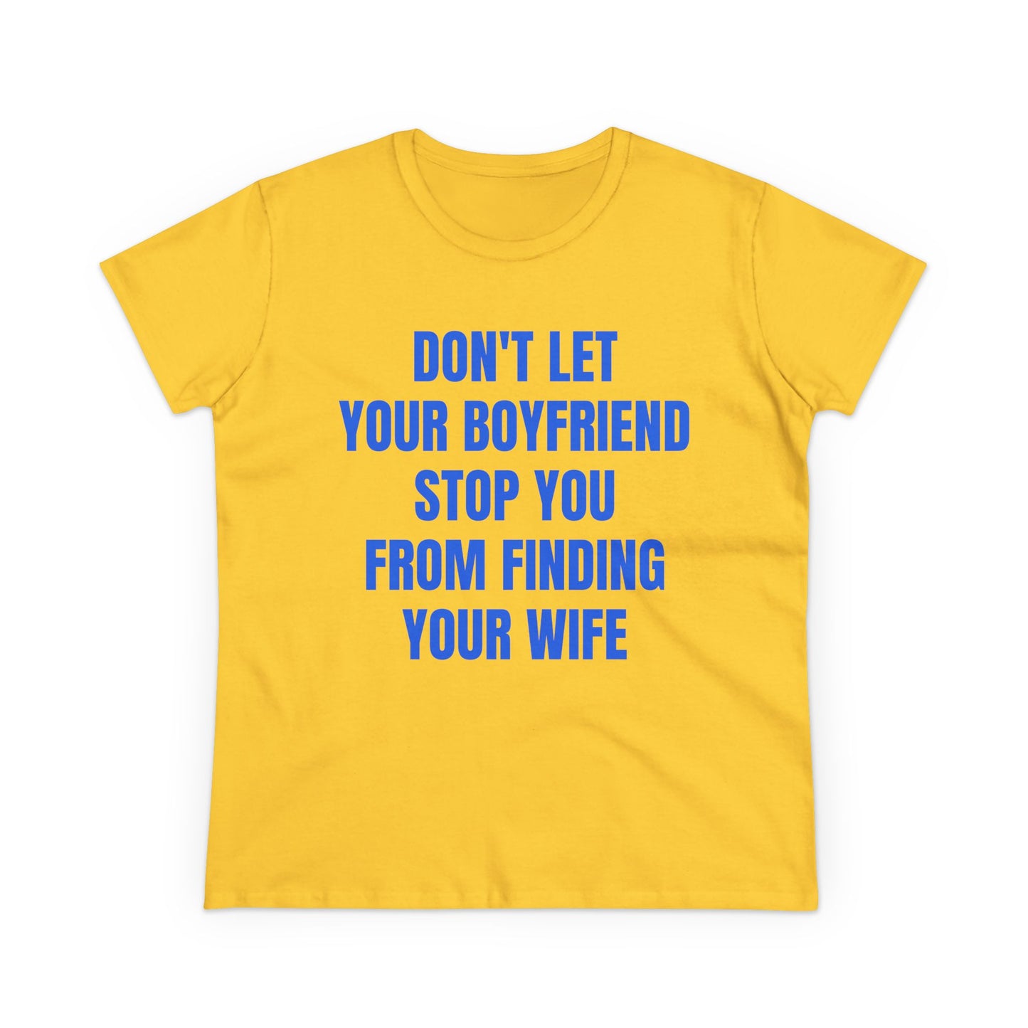 Don't Let Your Boyfriend Stop You From Finding Your Wife - Graphic Unisex Cotton T-Shirt