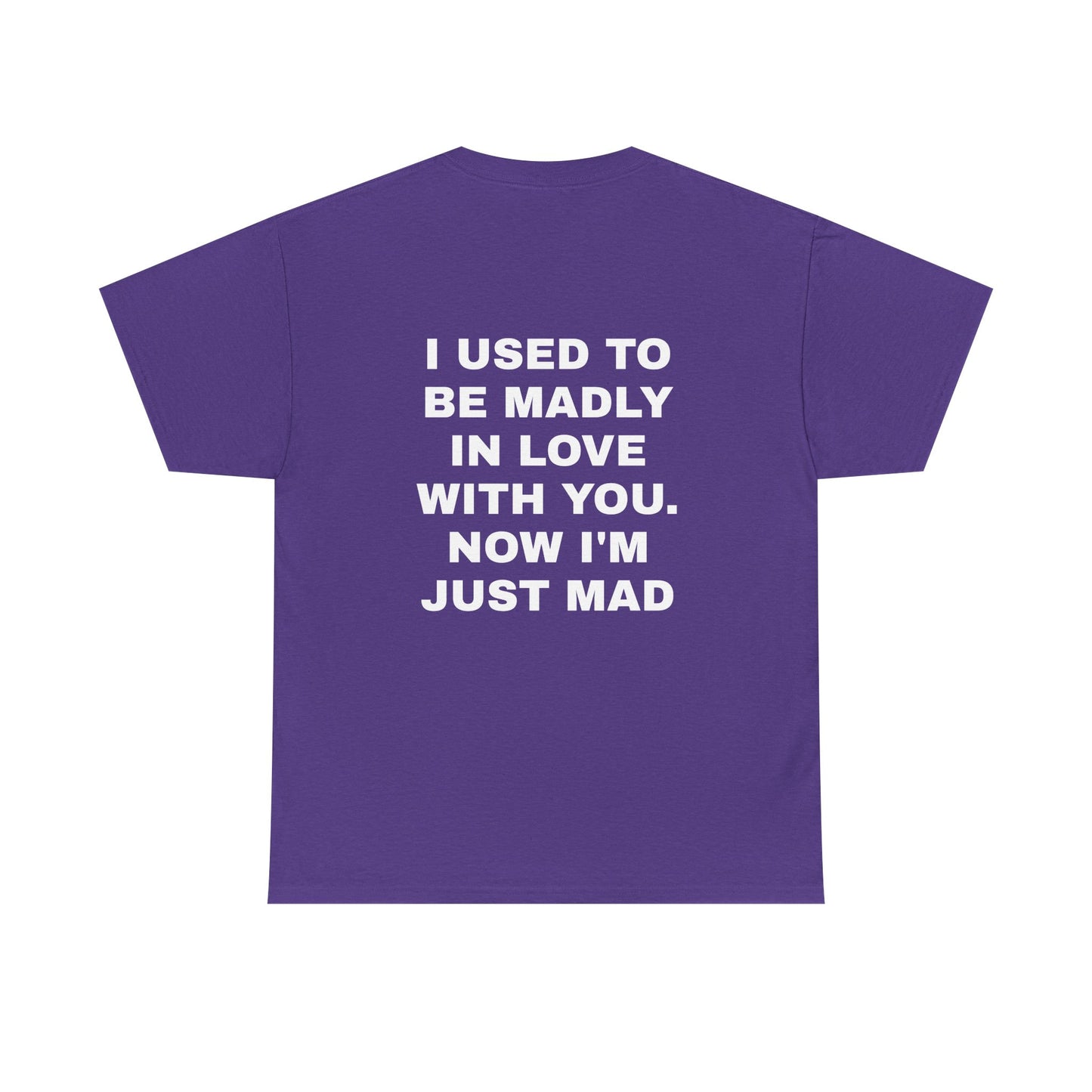 I Used To Be Madly In Love With You, Now I'm Just Mad - Personalised Back Graphic Unisex Heavy Cotton Tee