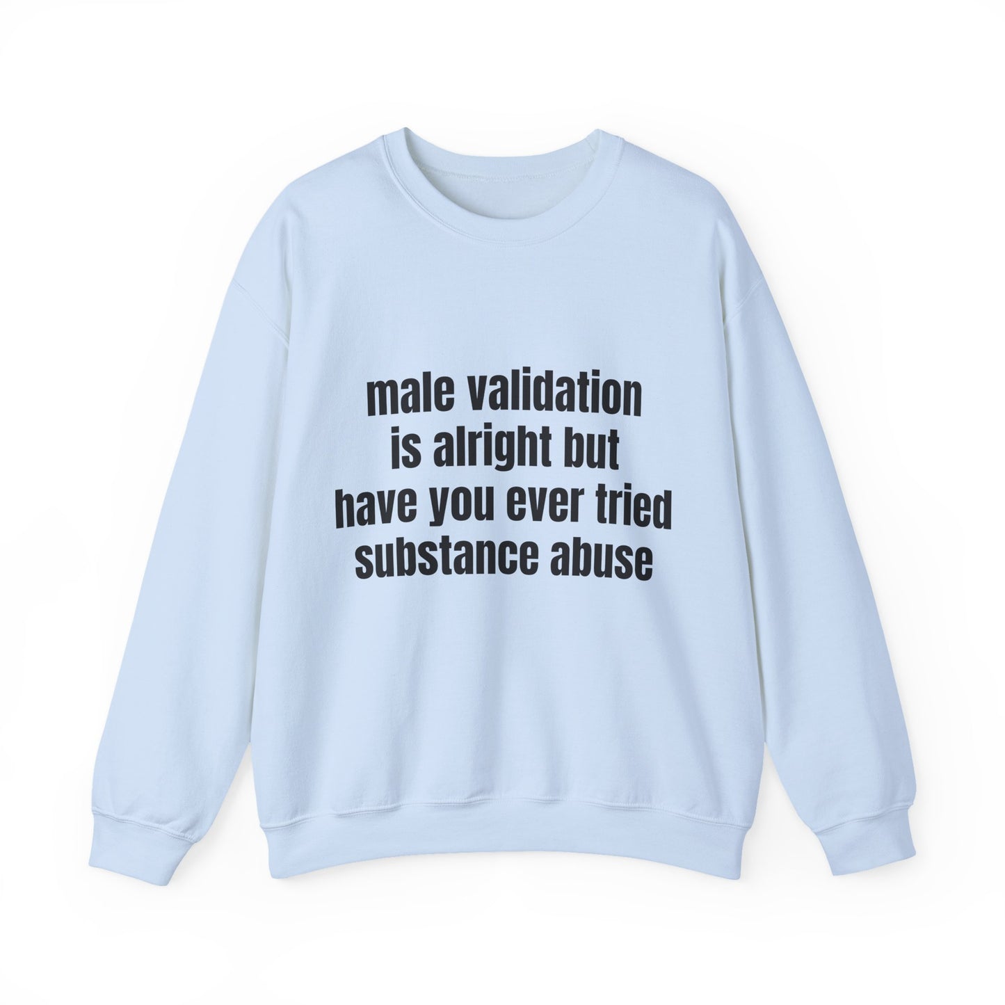 Male Validation Is Alright But Have You Ever Tried Substance Abuse - Graphic Unisex Heavy Blend™ Crewneck Sweatshirt