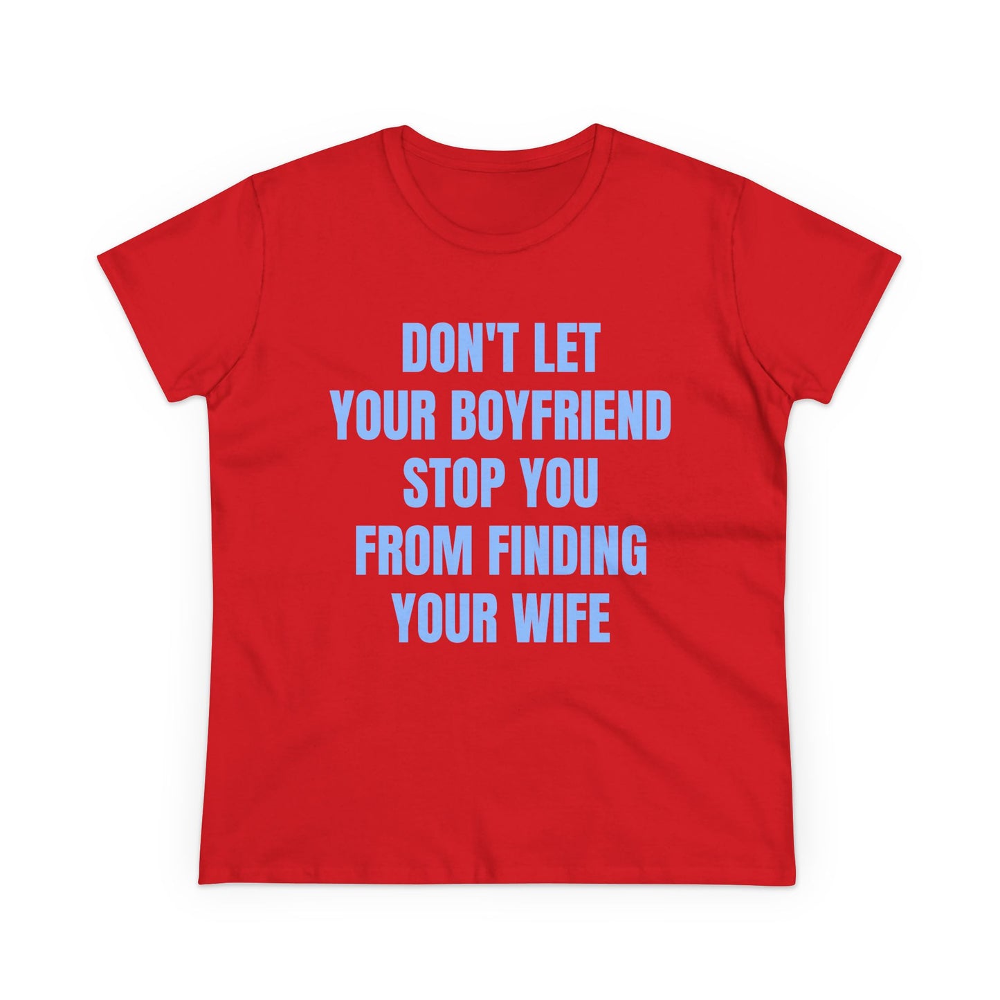 Don't Let Your Boyfriend Stop You From Finding Your Wife - Graphic Unisex Cotton T-Shirt