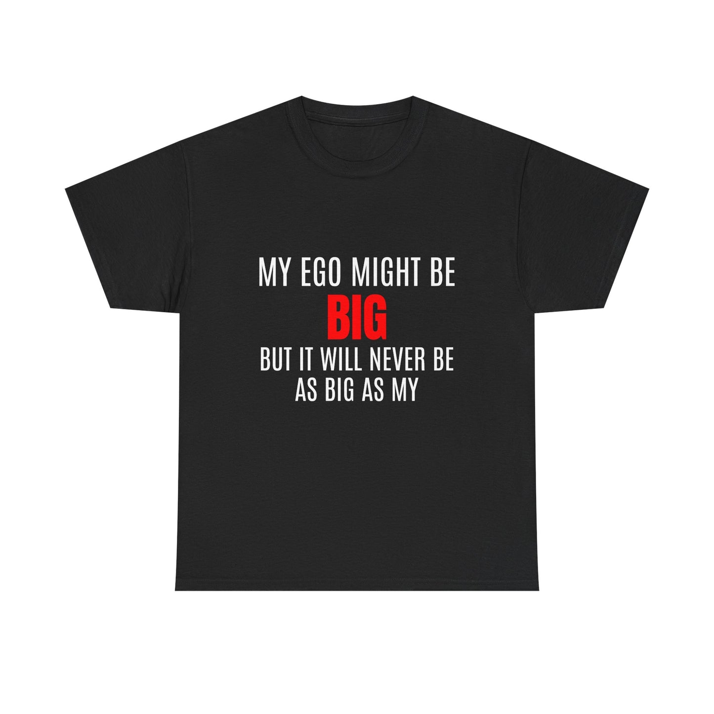 My Ego Might Be BIG, But It Will Never Be As Big As My - Graphic Unisex Heavy Cotton Tee