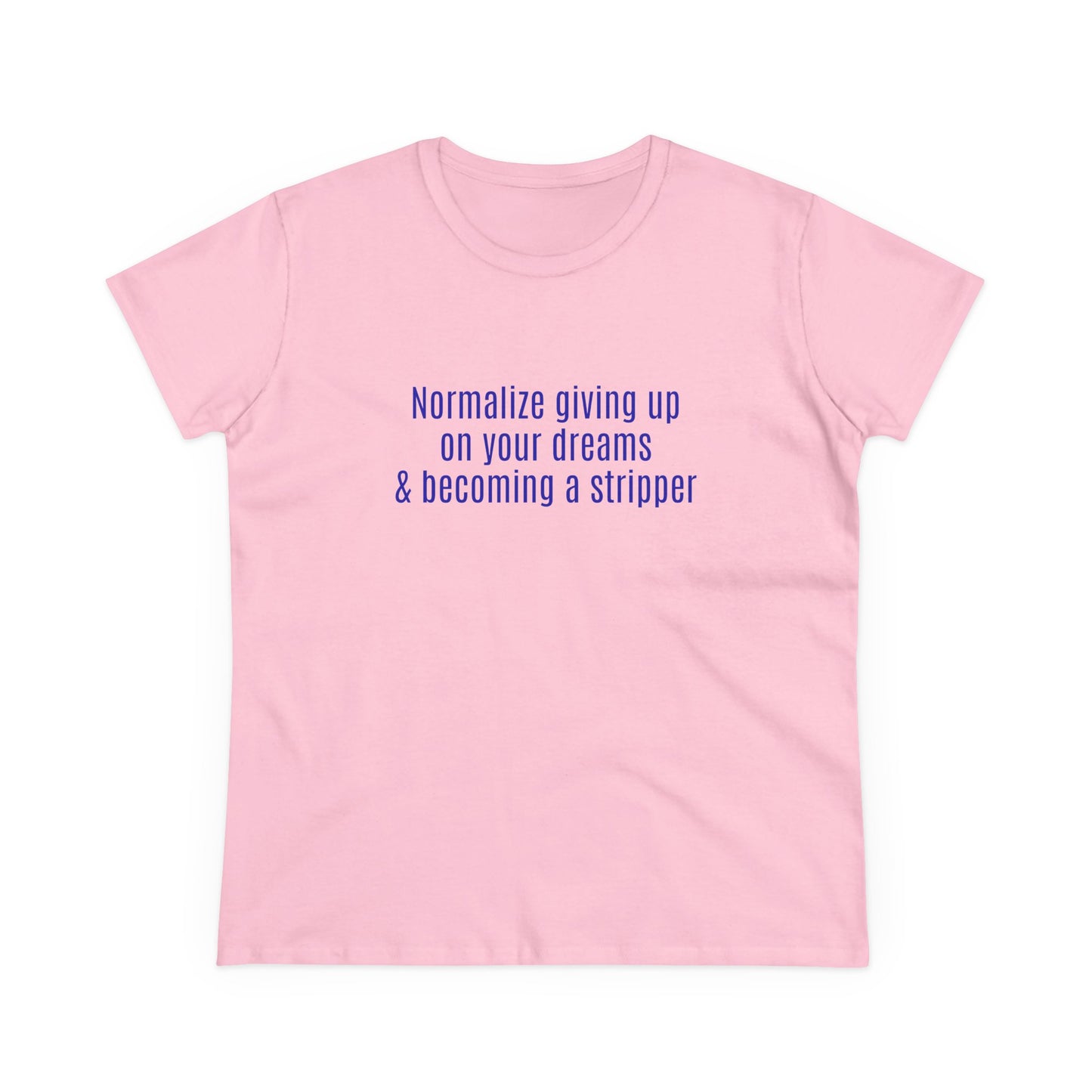 Normalize Giving Up On Your Dreams And Becoming A Stripper - Graphic Cotton Tee