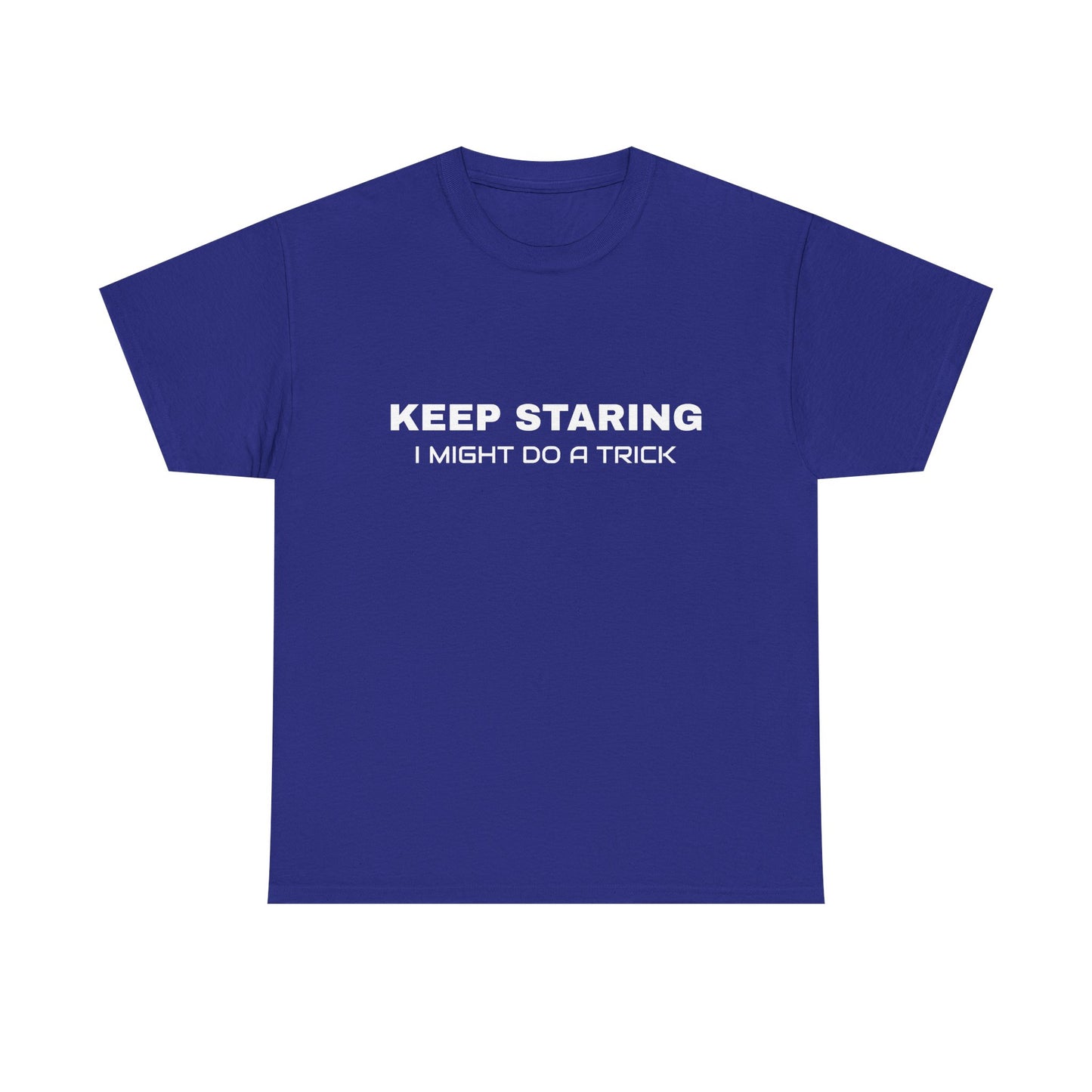 Keep Staring, I Might Do A Trick - Graphic Unisex Heavy Cotton Tee