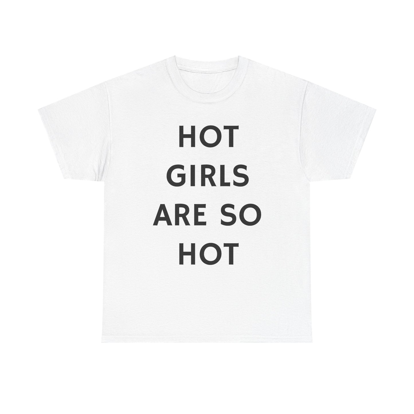 Hot Girls Are So Hot - Graphic Unisex Heavy Cotton Tee