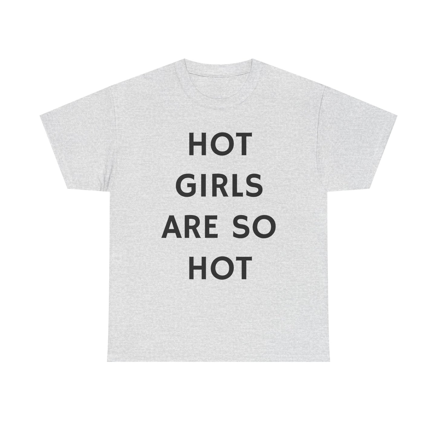 Hot Girls Are So Hot - Graphic Unisex Heavy Cotton Tee