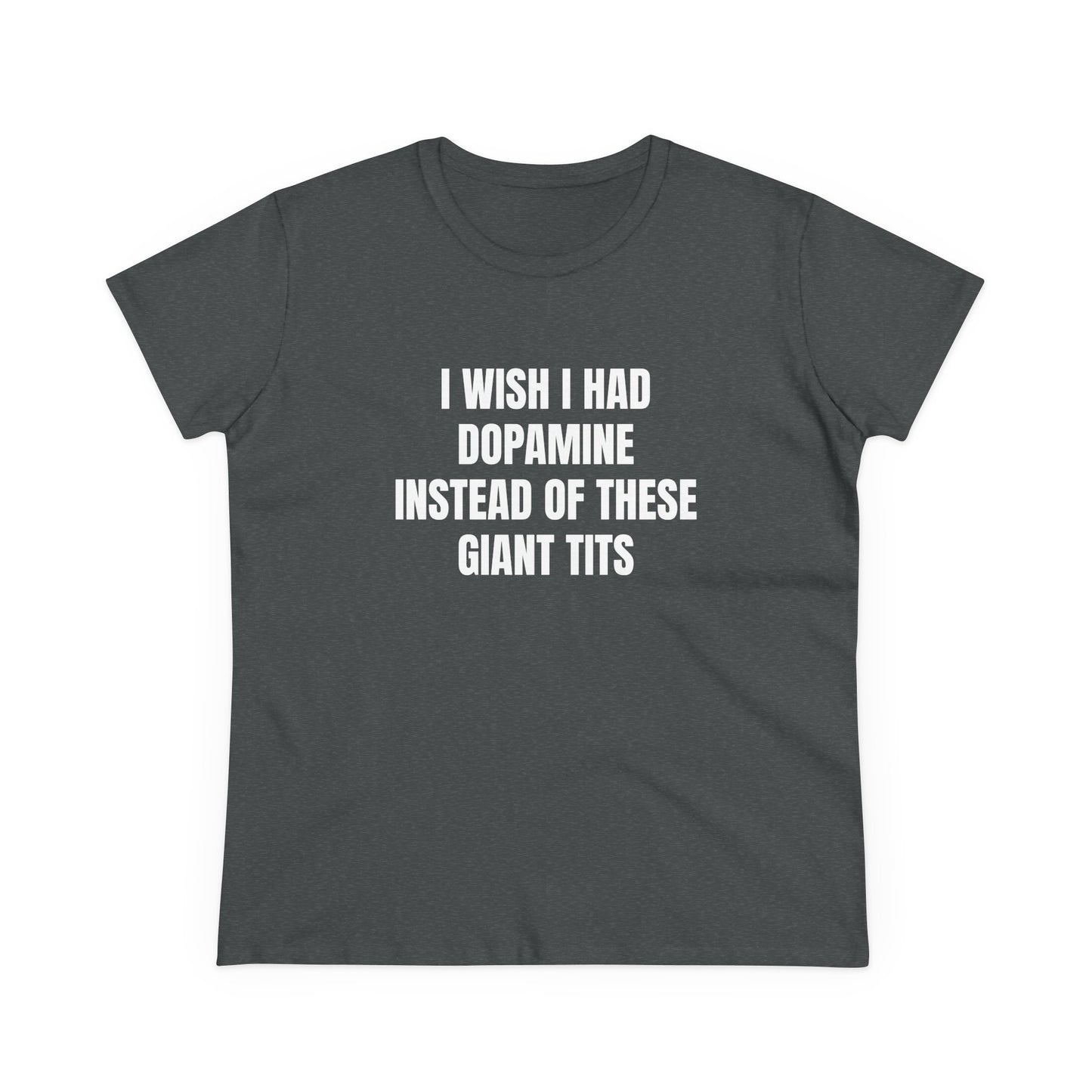 I Wish I Had Dopamine Instead Of These Giant Tits - Graphic Cotton Tee