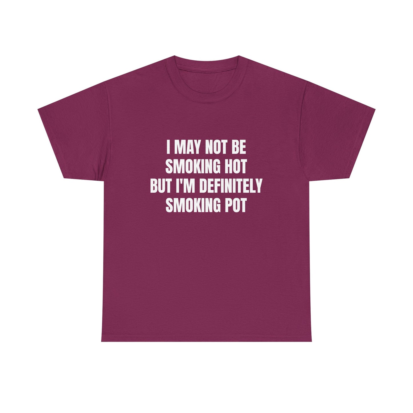 I May Not Be Smoking Hot But I'm Definitely Smoking Pot - Graphic Unisex Heavy Cotton Tee