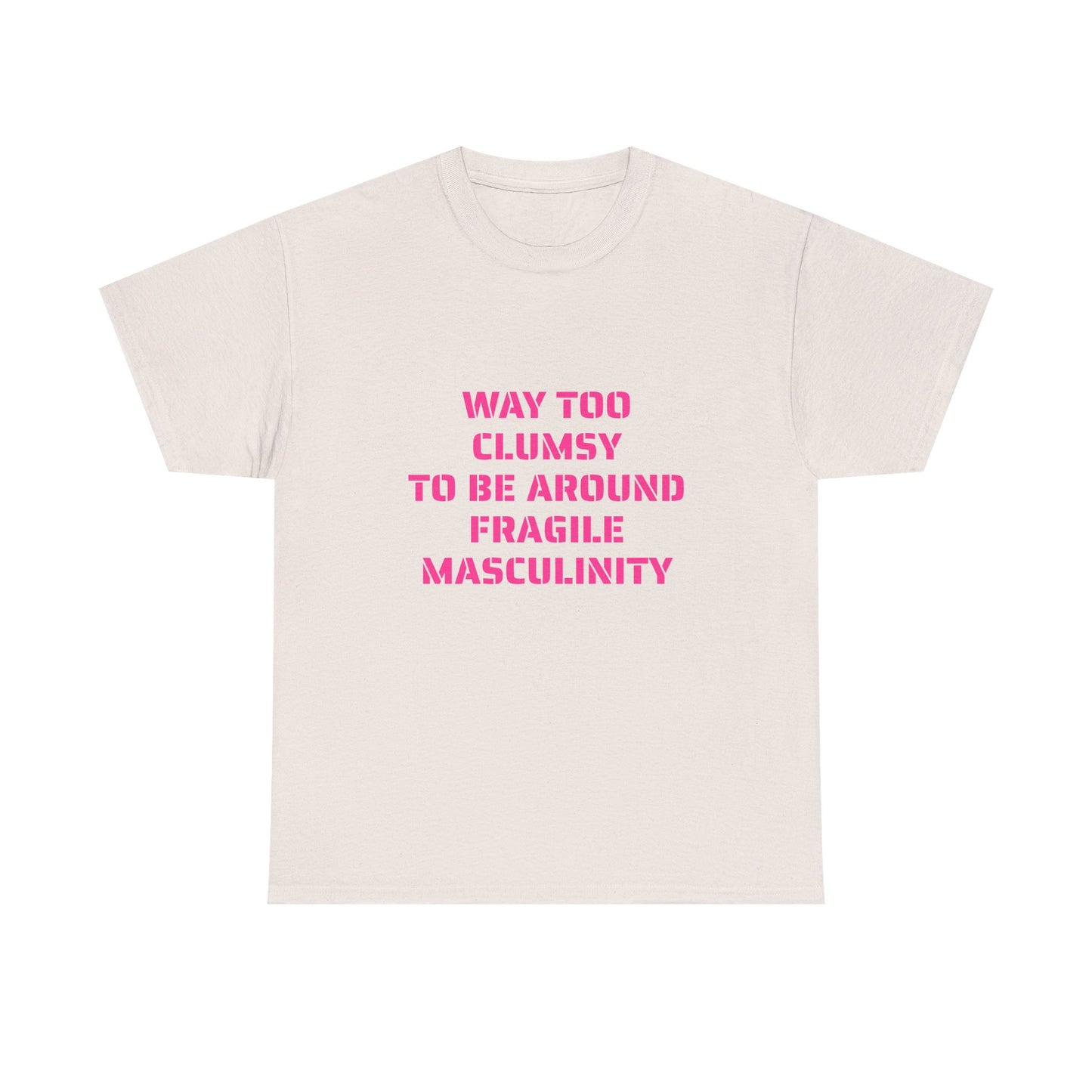 Way Too Clumsy To Be Around Fragile Masculinity - Graphic Unisex Heavy Cotton Tee