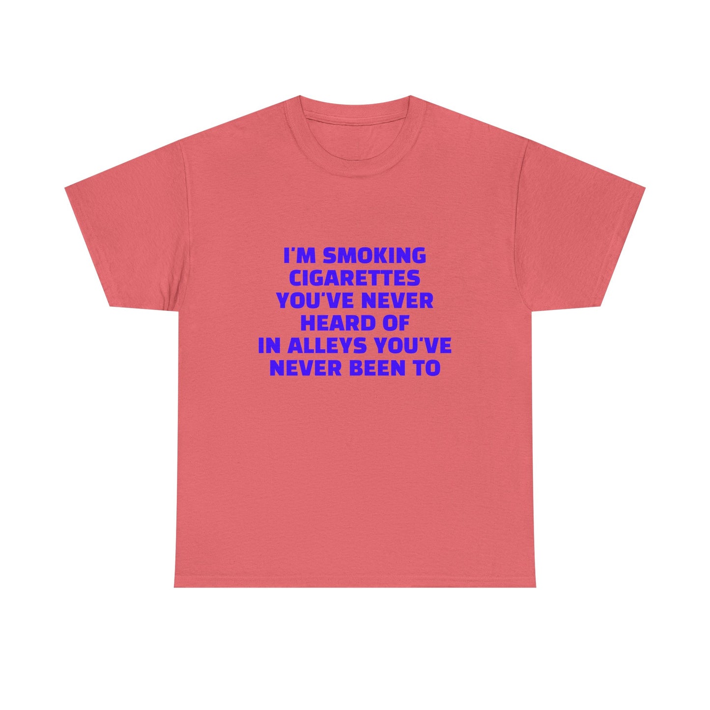 I'm Smoking Cigarettes You've Never Heard Of In Alleys You've Never Been To - Graphic Unisex Heavy Cotton Tee