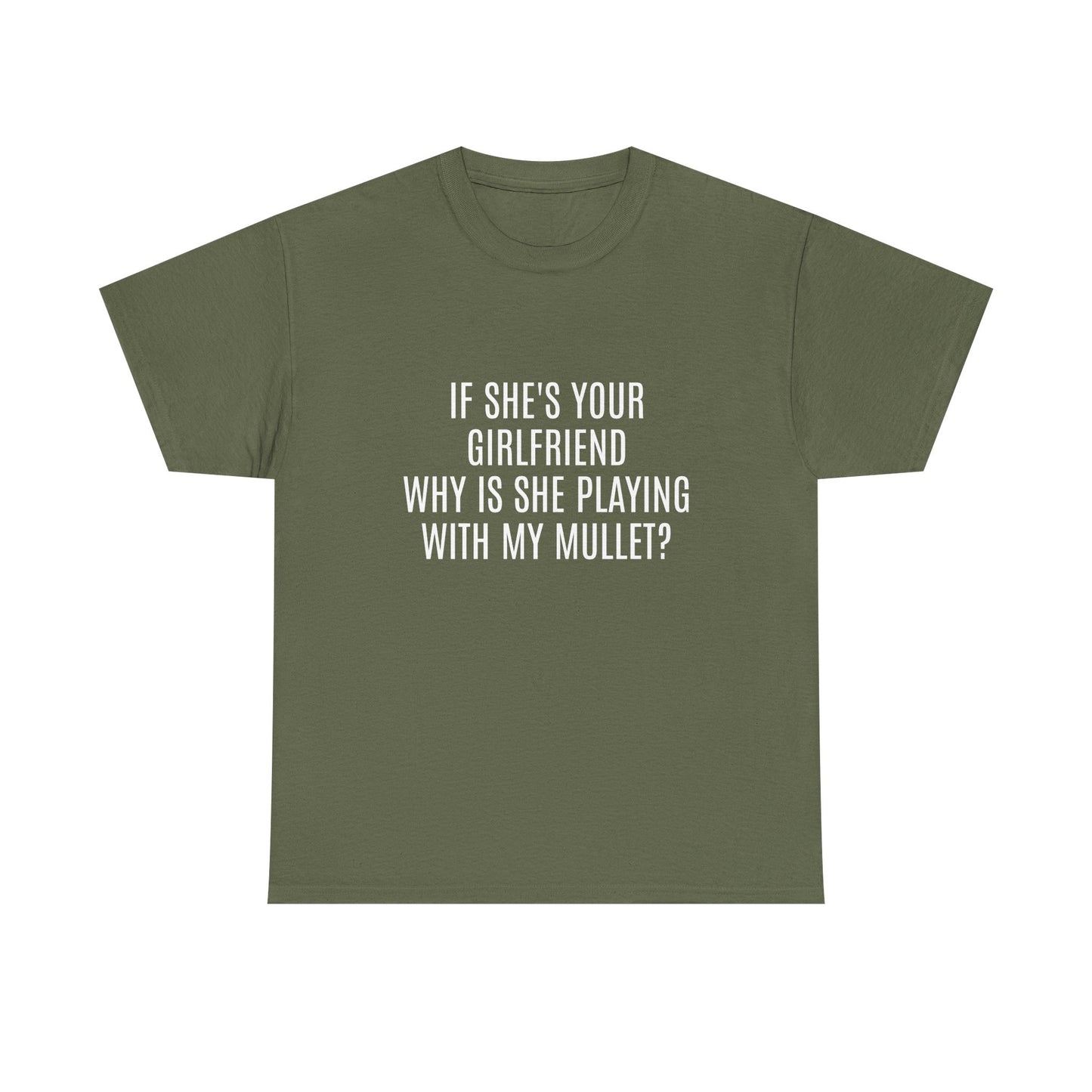 If She's Your Girlfriend Why's She Playing With My Mullet? - Graphic Unisex Heavy Cotton Tee