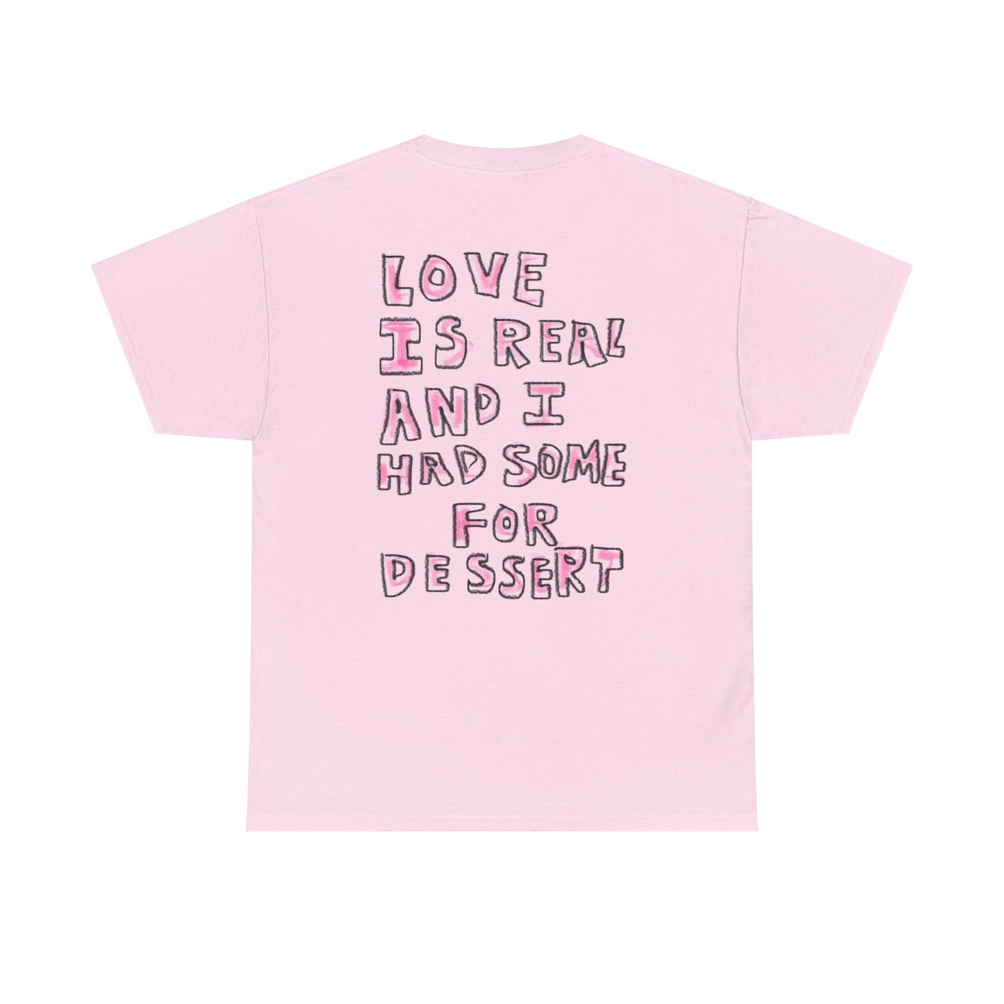 Love Is Real And I Had Some For Dessert - Graphic Unisex Heavy Cotton Tee