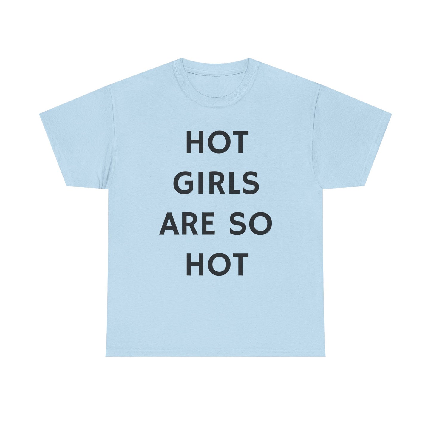 Hot Girls Are So Hot - Graphic Unisex Heavy Cotton Tee