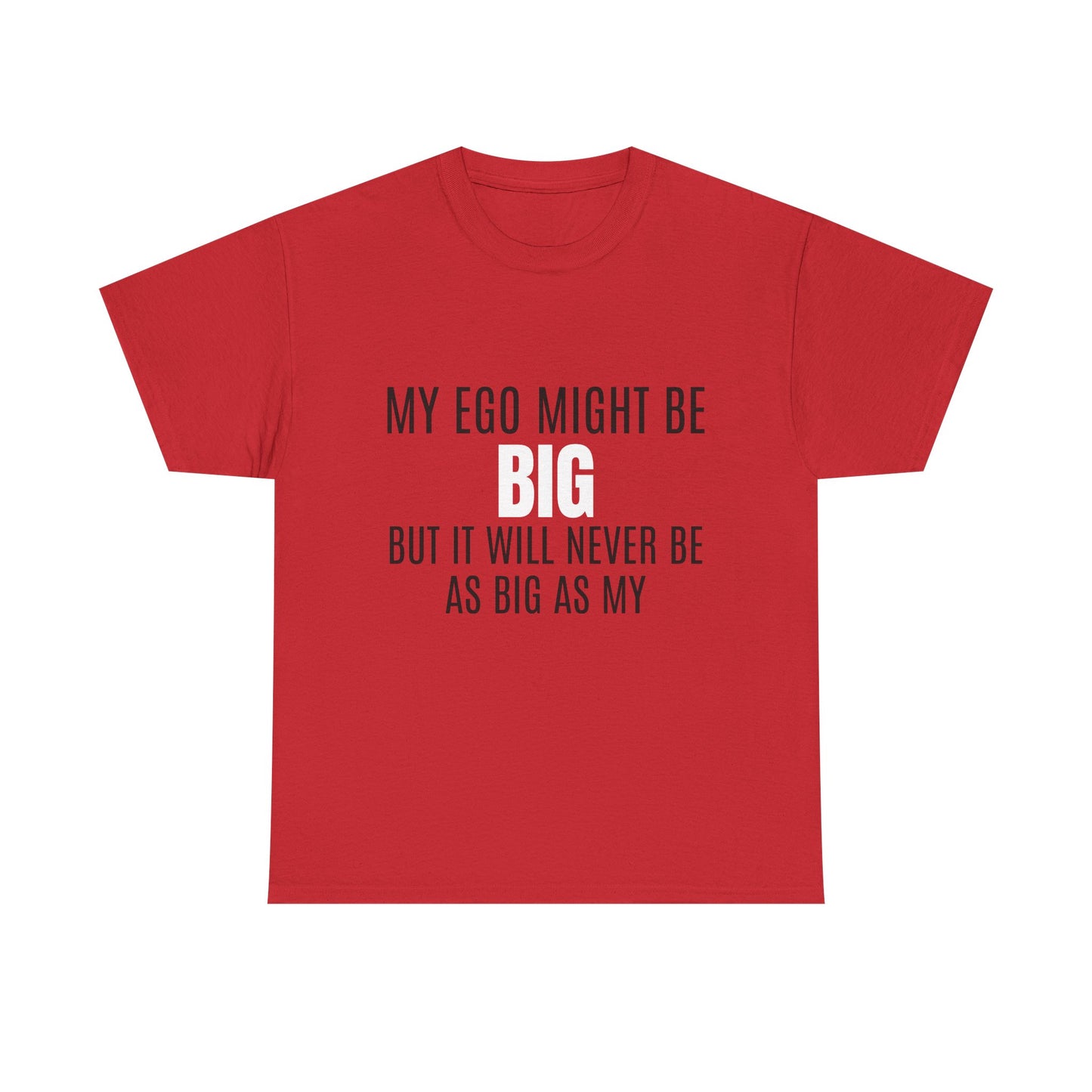 My Ego Might Be BIG, But It Will Never Be As Big As My - Graphic Unisex Heavy Cotton Tee