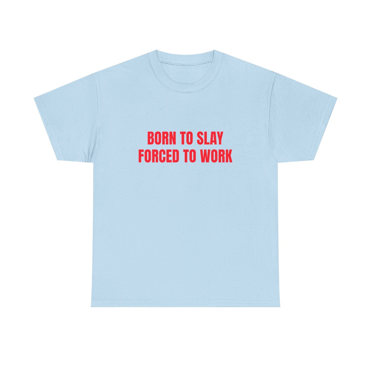 Born To Slay Forced To Work - Graphic Unisex Heavy Cotton Tee
