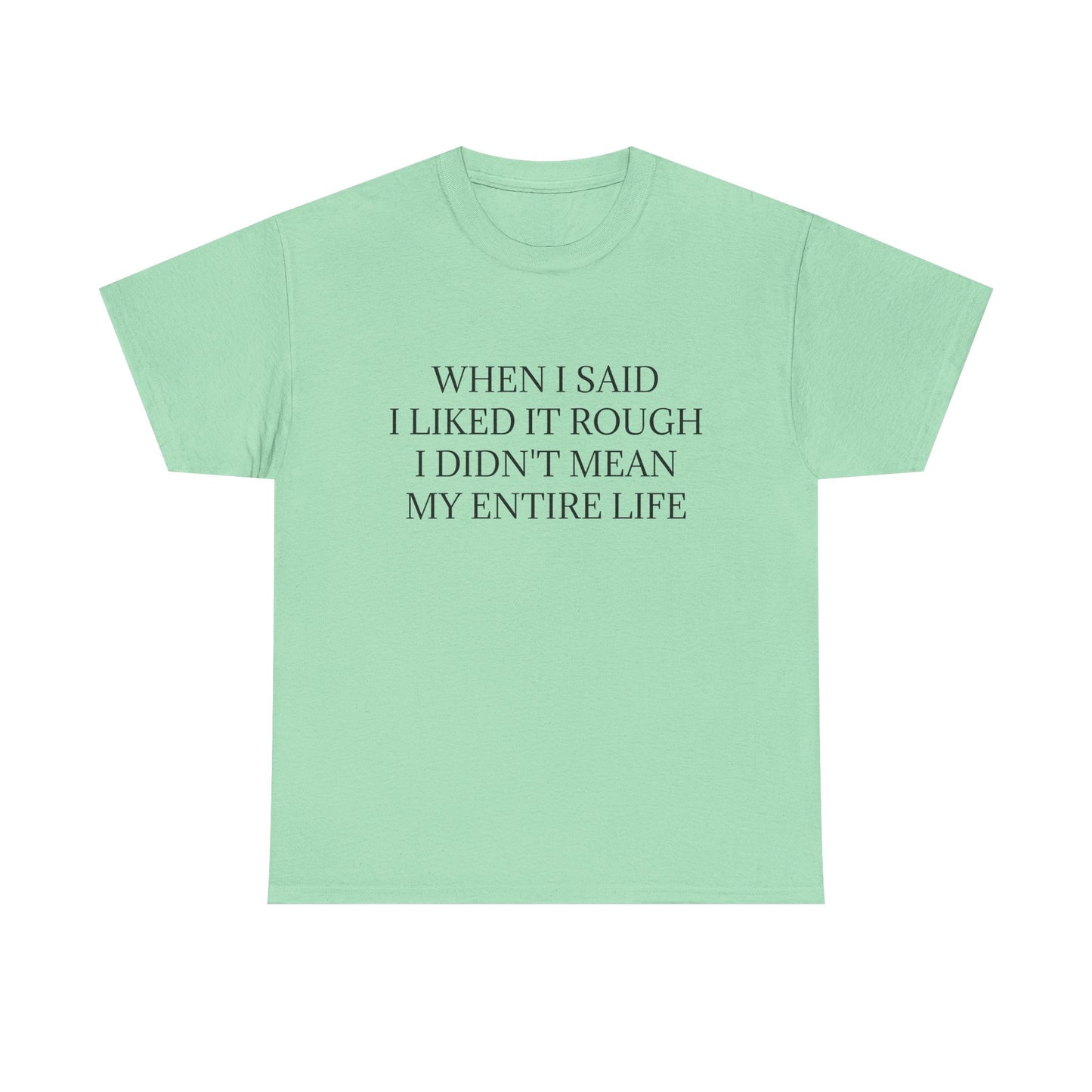 When I Said I Liked It Rough I Didn't Mean My Entire Life - Graphic Adult Humour Unisex Heavy Cotton Tee