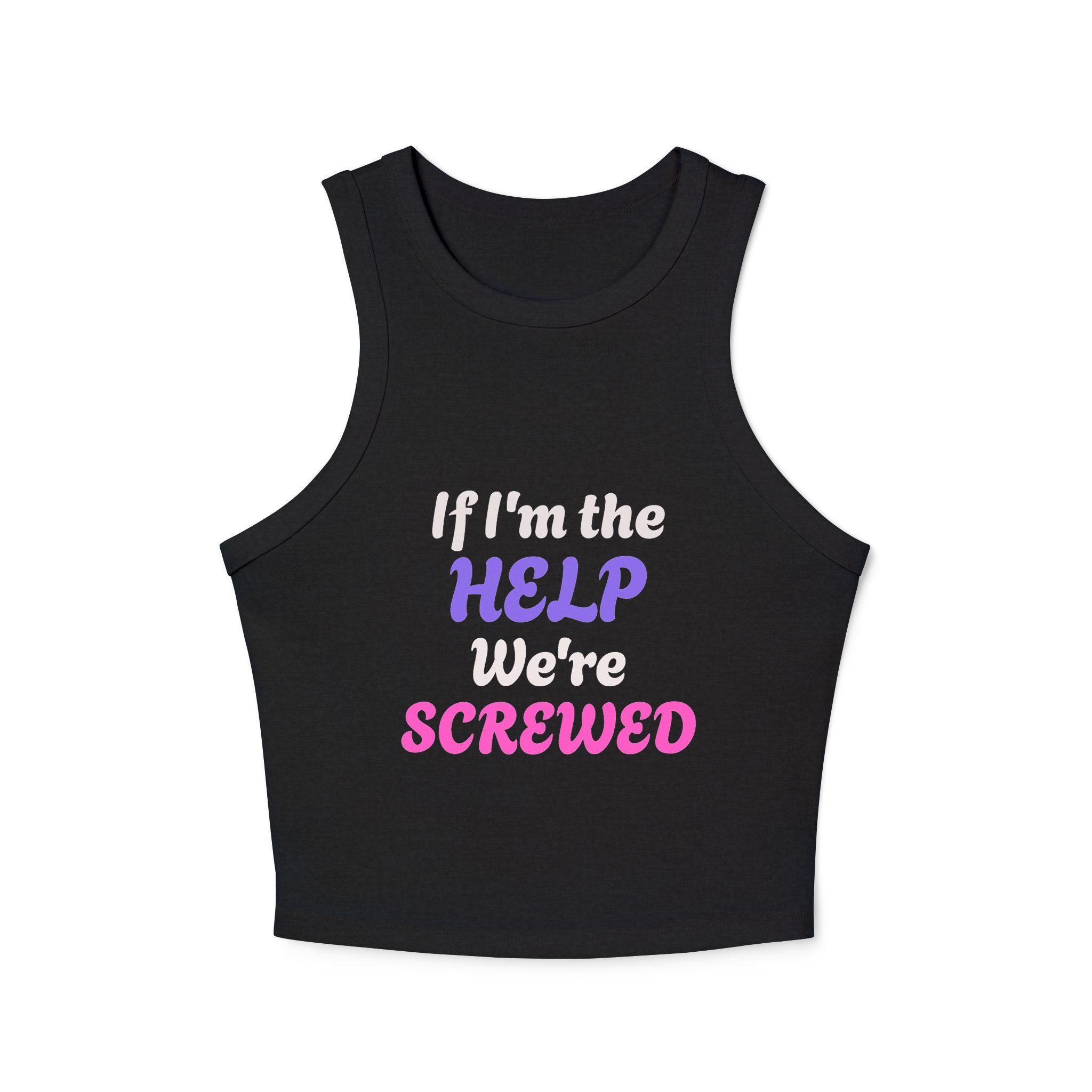 If I'm The Help We're Screwed - 3/3 Graphic Micro Rib Racer Tank Top