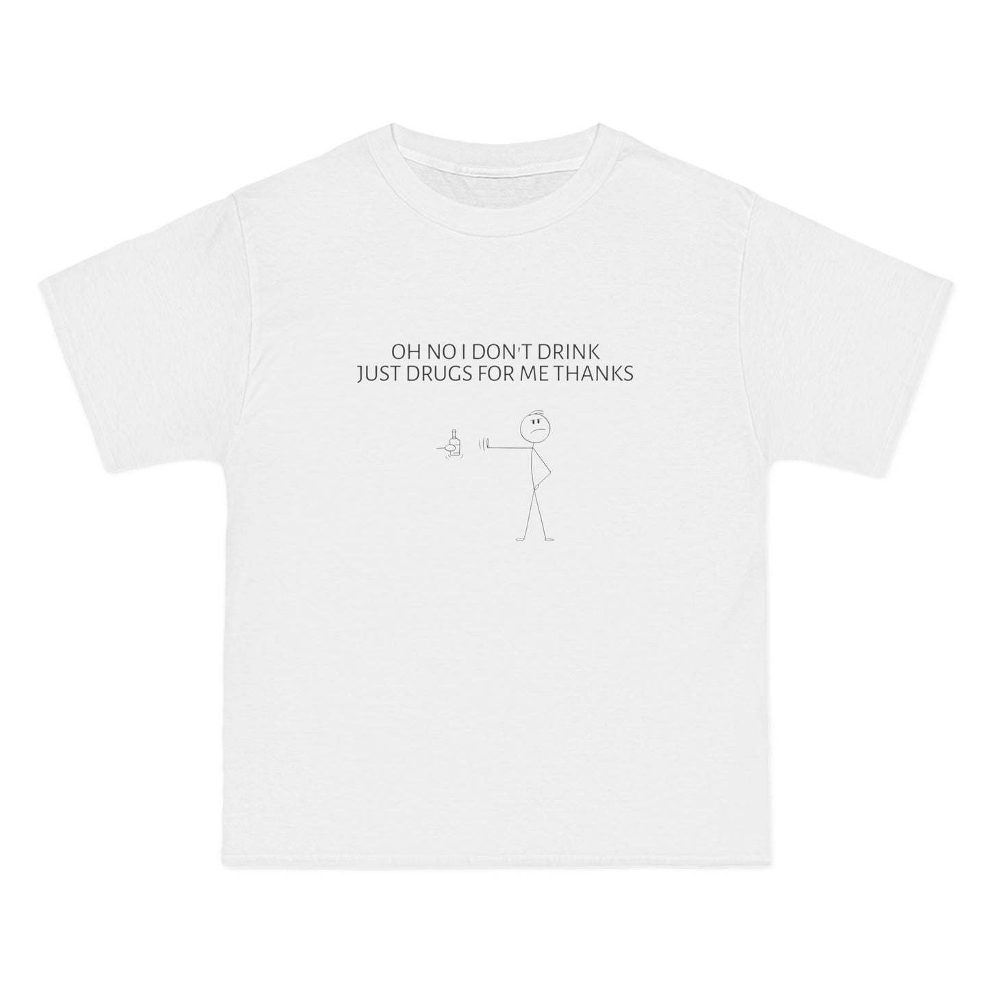 Oh No I Don't Drink, Just Drugs For Me Thanks - Graphic Beefy-T® Short-Sleeve T-Shirt