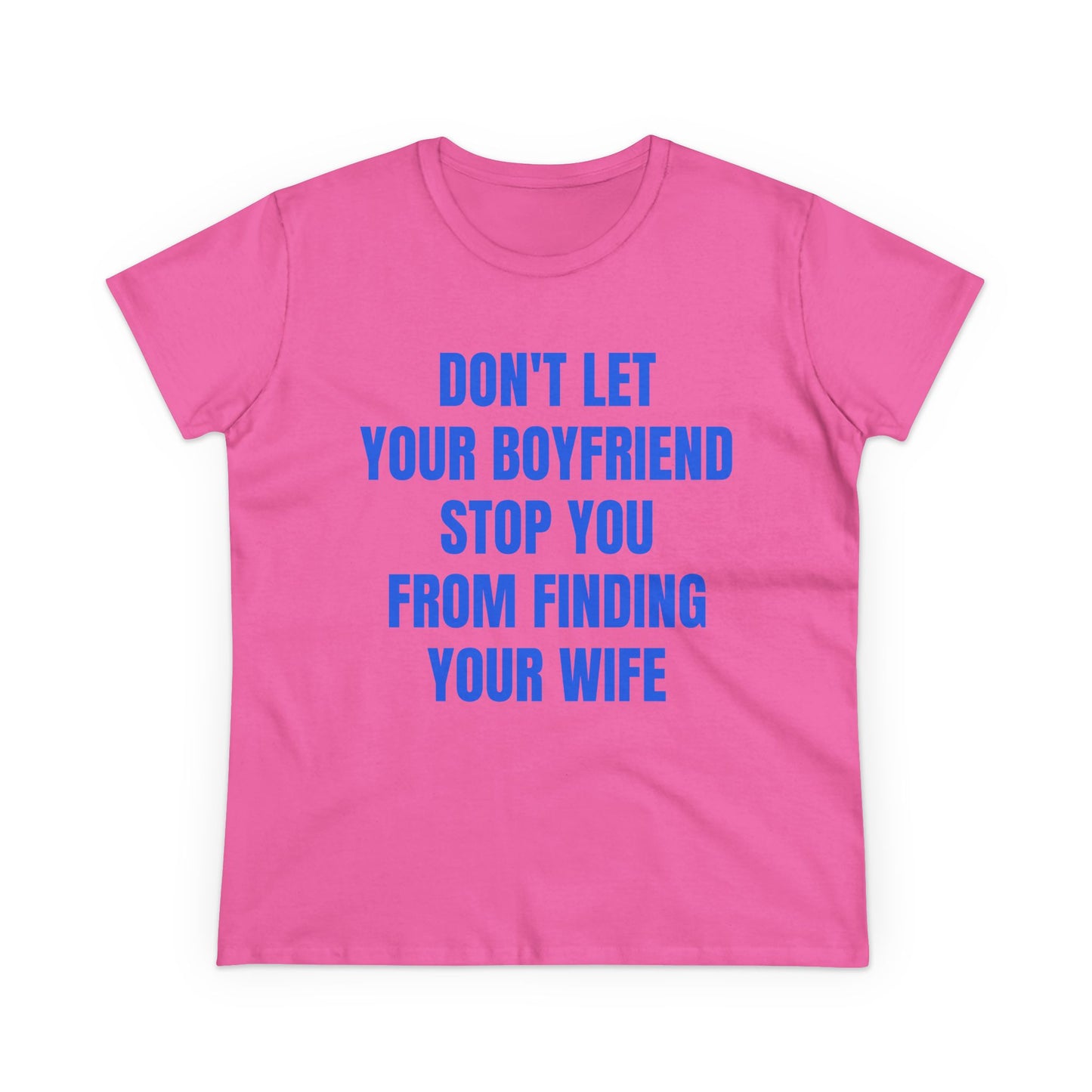Don't Let Your Boyfriend Stop You From Finding Your Wife - Graphic Unisex Cotton T-Shirt