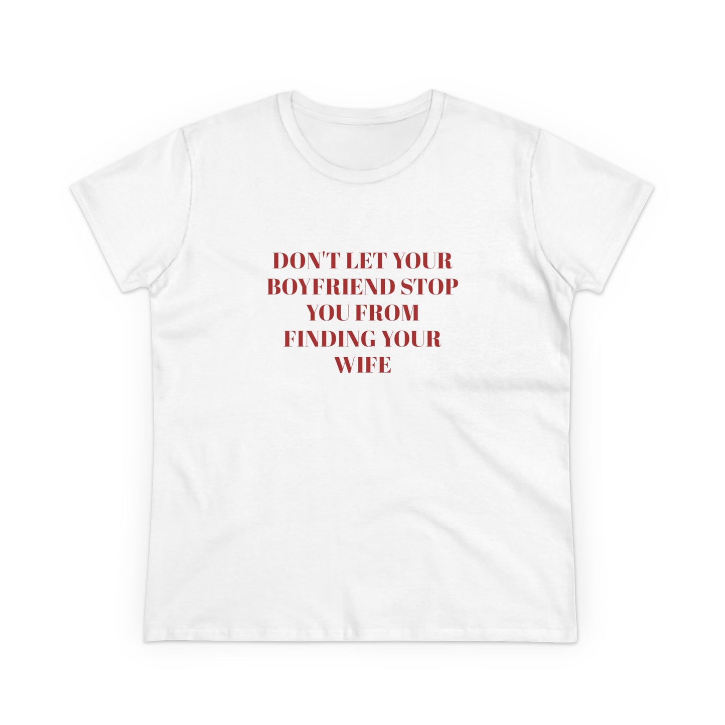 Don't Let Your Boyfriend Stop You From Finding Your Wife - Graphic Unisex Cotton T-Shirt