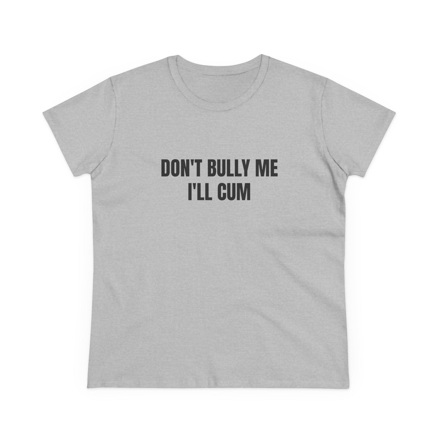 Don't Bully Me I'll Cum - Graphic Cotton Tee