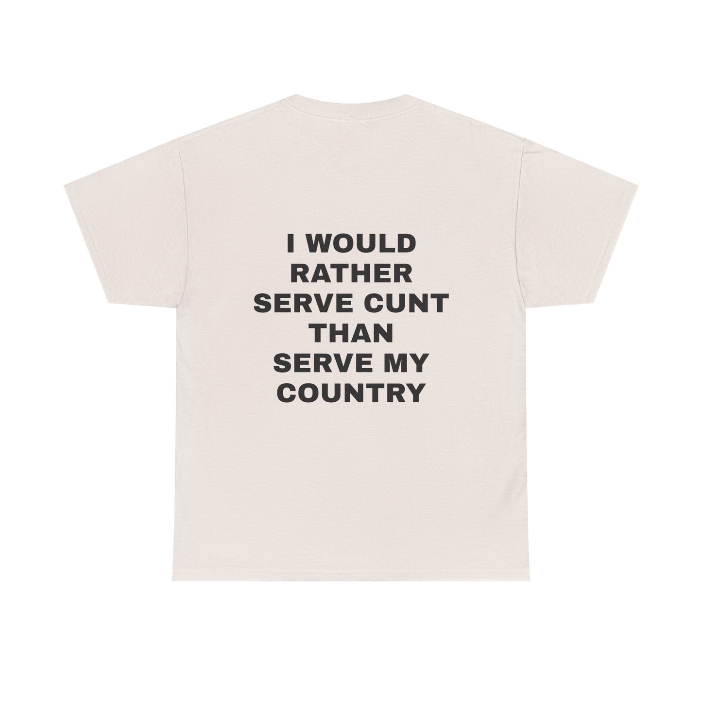 I Would Rather Serve Cunt Than Serve My Country - Personalised Back Graphic Unisex Heavy Cotton Tee