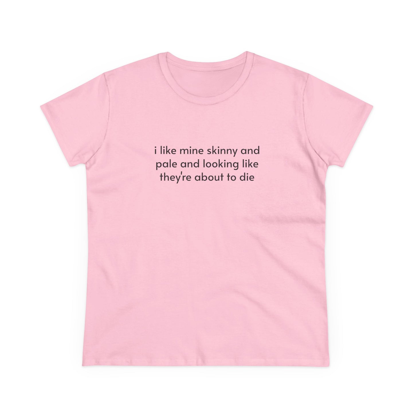 I Like Mine Skinny And Pale And Looking Like They're About To Die - Graphic Cotton Tee