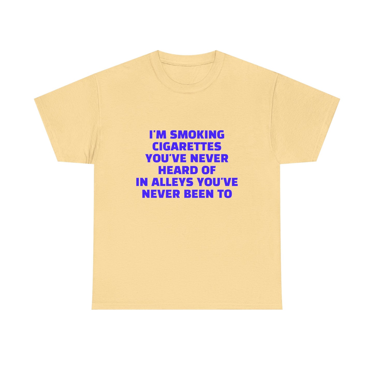 I'm Smoking Cigarettes You've Never Heard Of In Alleys You've Never Been To - Graphic Unisex Heavy Cotton Tee